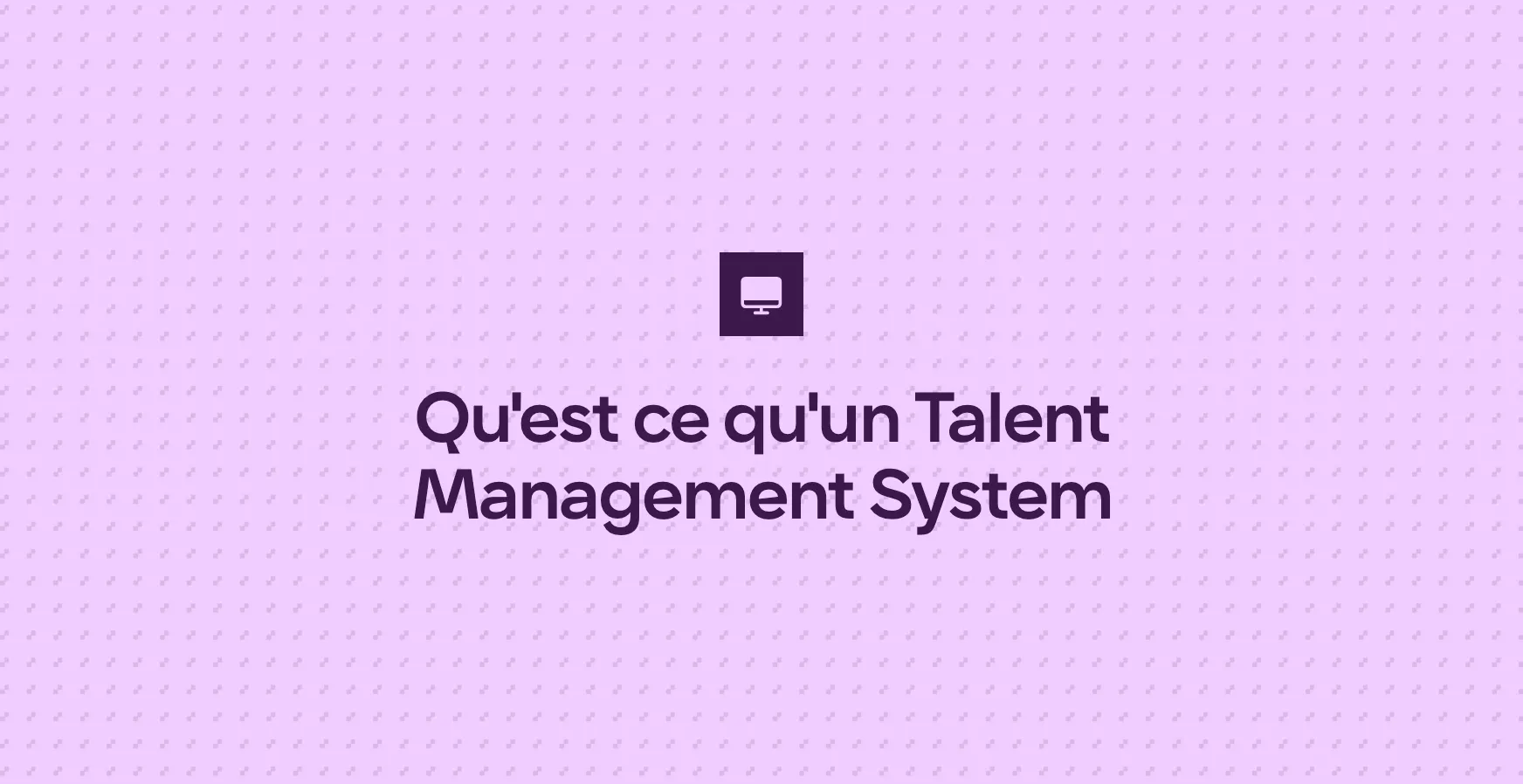 Qu'est ce qu'un Talent Management System