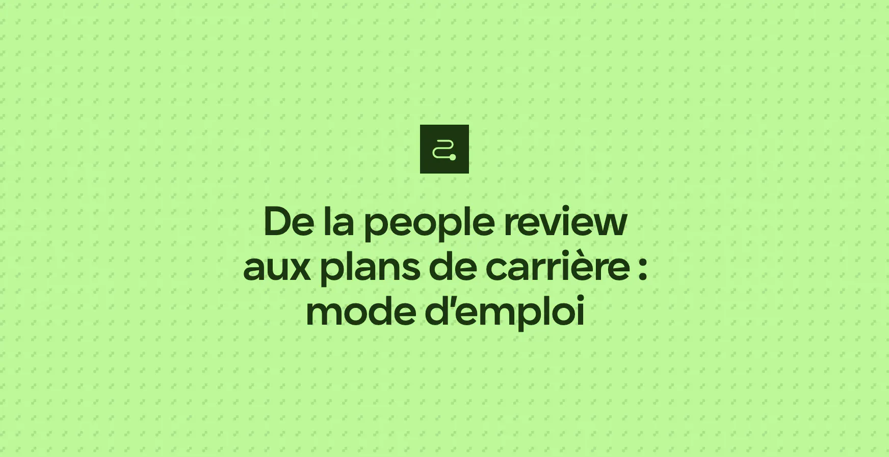 De la people review aux plans de carrière : mode d’emploi