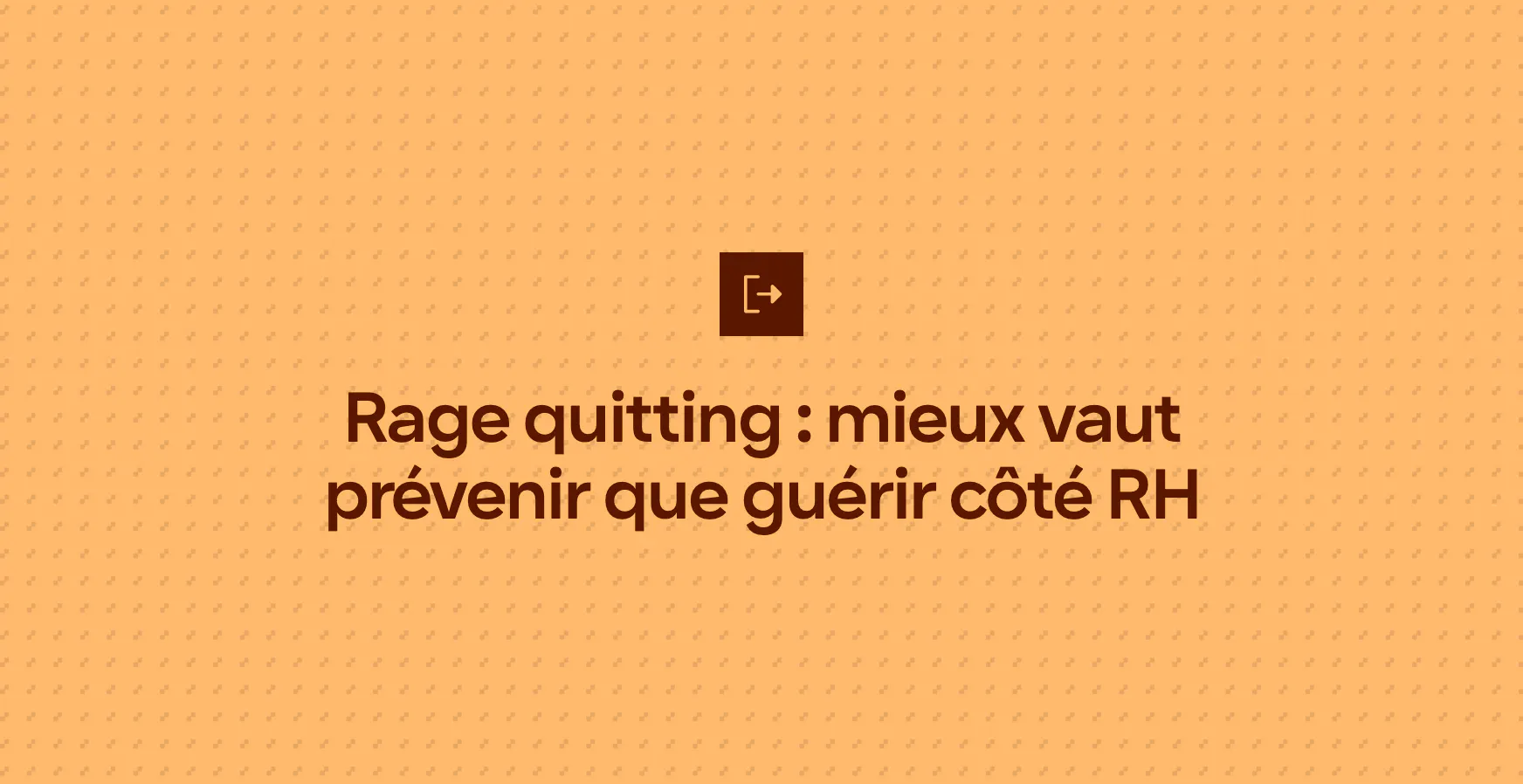 Rage quitting : mieux vaut prévenir que guérir côté RH