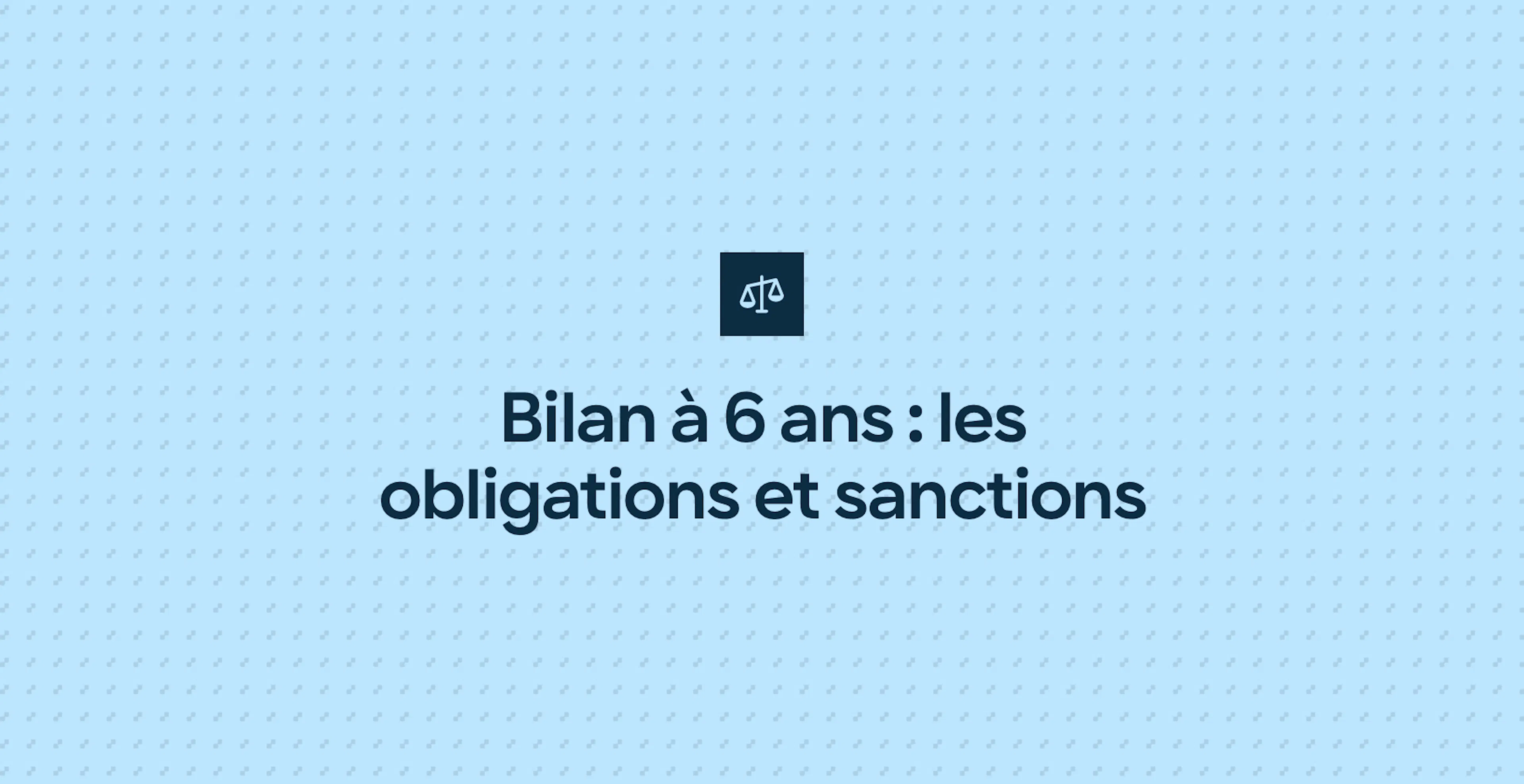 Bilan à 6 ans : les obligations et sanctions