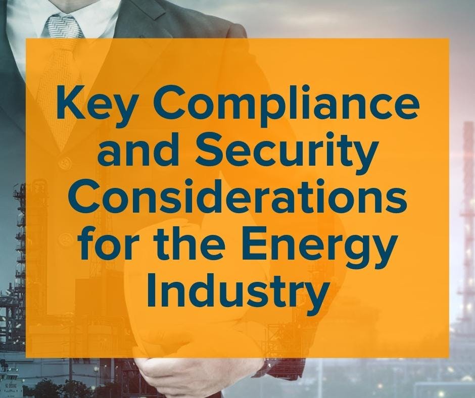 Key Compliance and Security Considerations for the Energy Industry