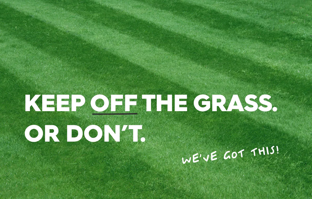 grass background, text reads: keep off the grass, or don't. we've got this.