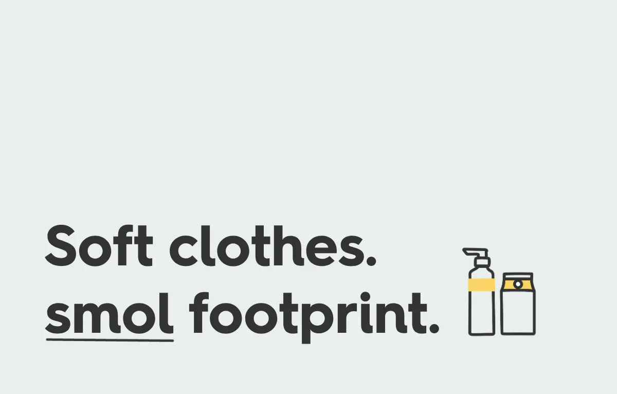 text: soft clothes, smol footprint.