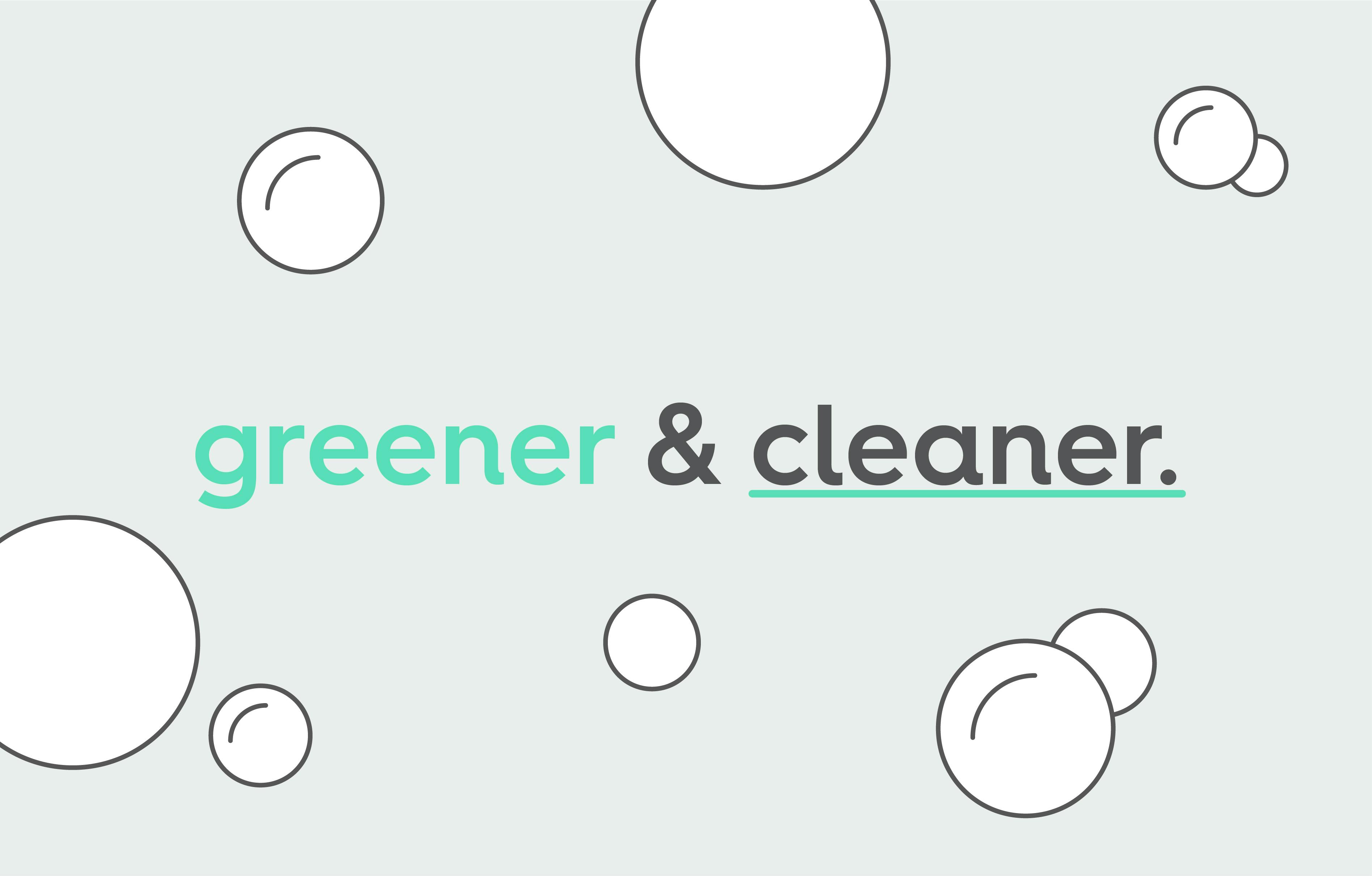 bubbles with text. text: greener & cleaner.