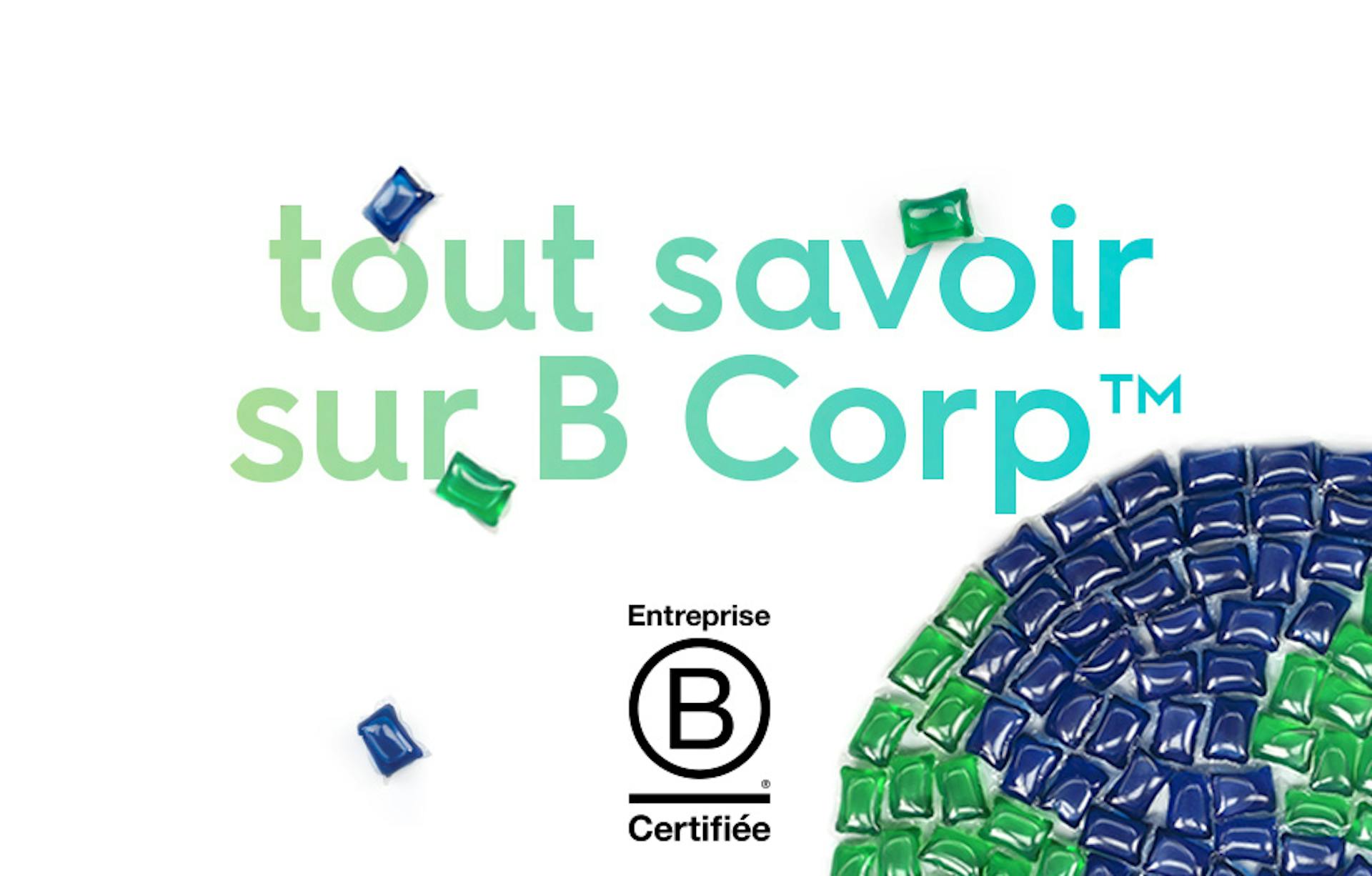 capsules de lessive bleues et vertes arrangées en forme de globe terrestre en dessous de l'inscription "tout savoir sur B Corp" et à côté du logo B Corp