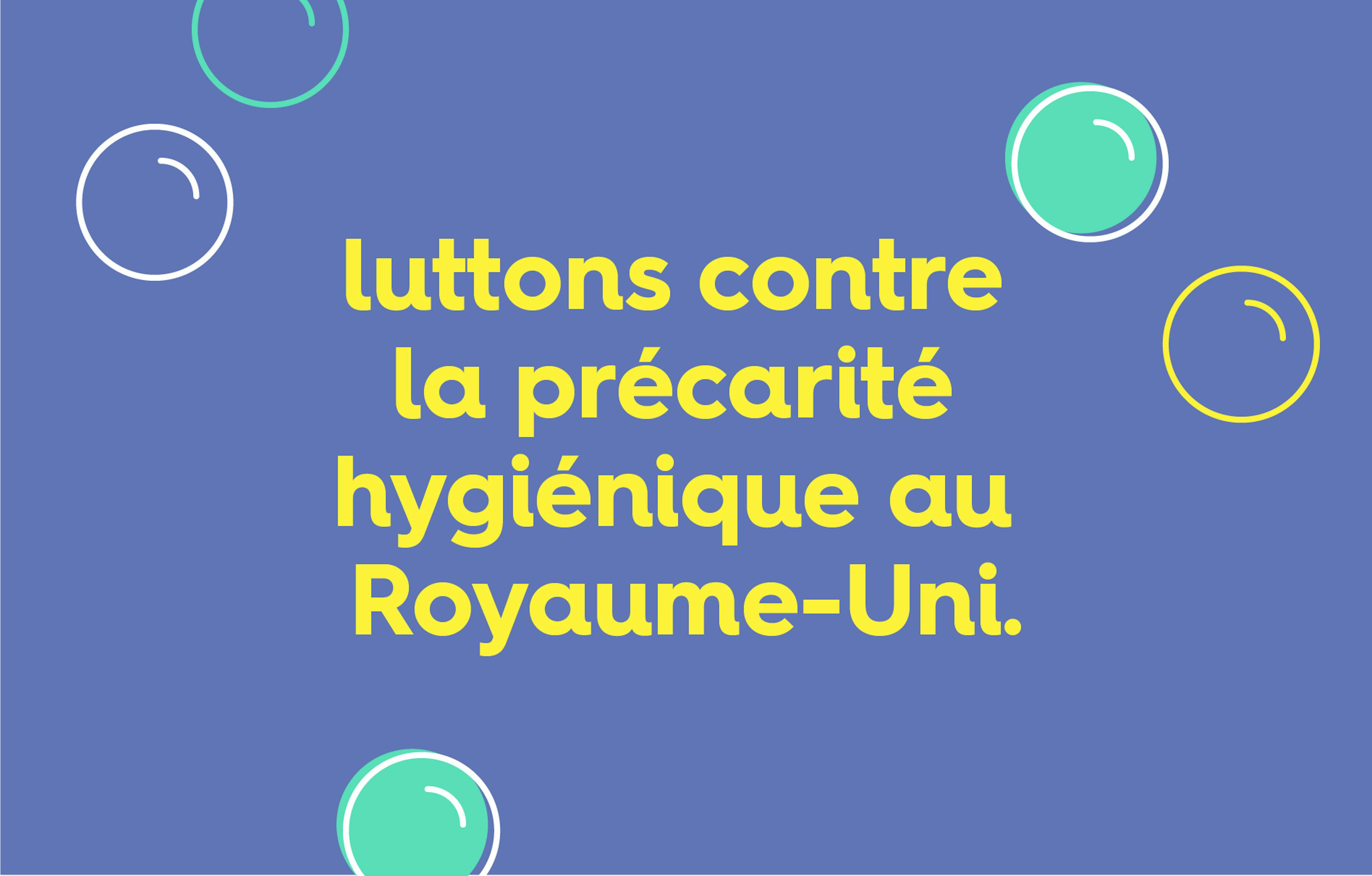 text « luttons contre la précarité hygiénique au Royaume-Uni » sur font bleu et entouré de bulles de savon transparentes ou vertes.