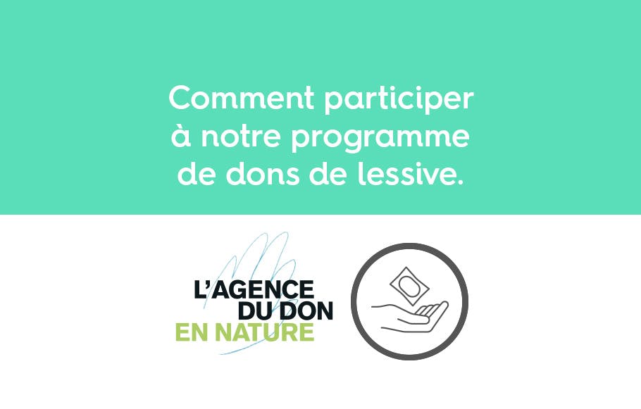 le texte « Comment participer à notre programme de dons de lessive. » en police d’écriture blanche sur un fond vert, au-dessus du logo de l’association l’Agence du Don en Nature, et du pictogramme représentant notre programme de don, une capsule au-dessus d’une main, le tout dans un cercle.