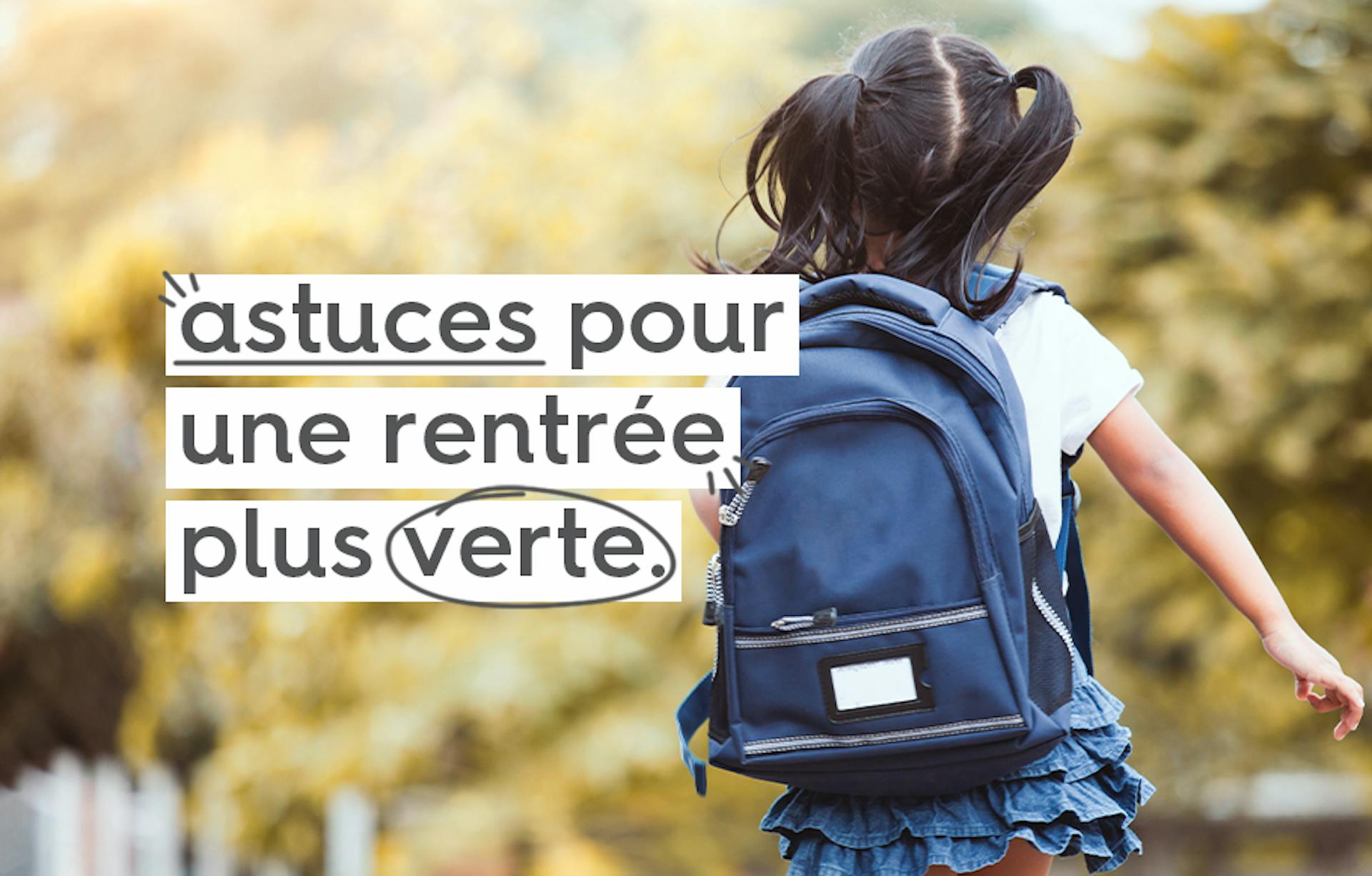 écolière portant un sac à dos bleu qui court vers l'avant sur fond d'arbres au feuillage automnal et le texte en lettres noires « astuces pur une rentrée plus verte » surligné en blanc.
