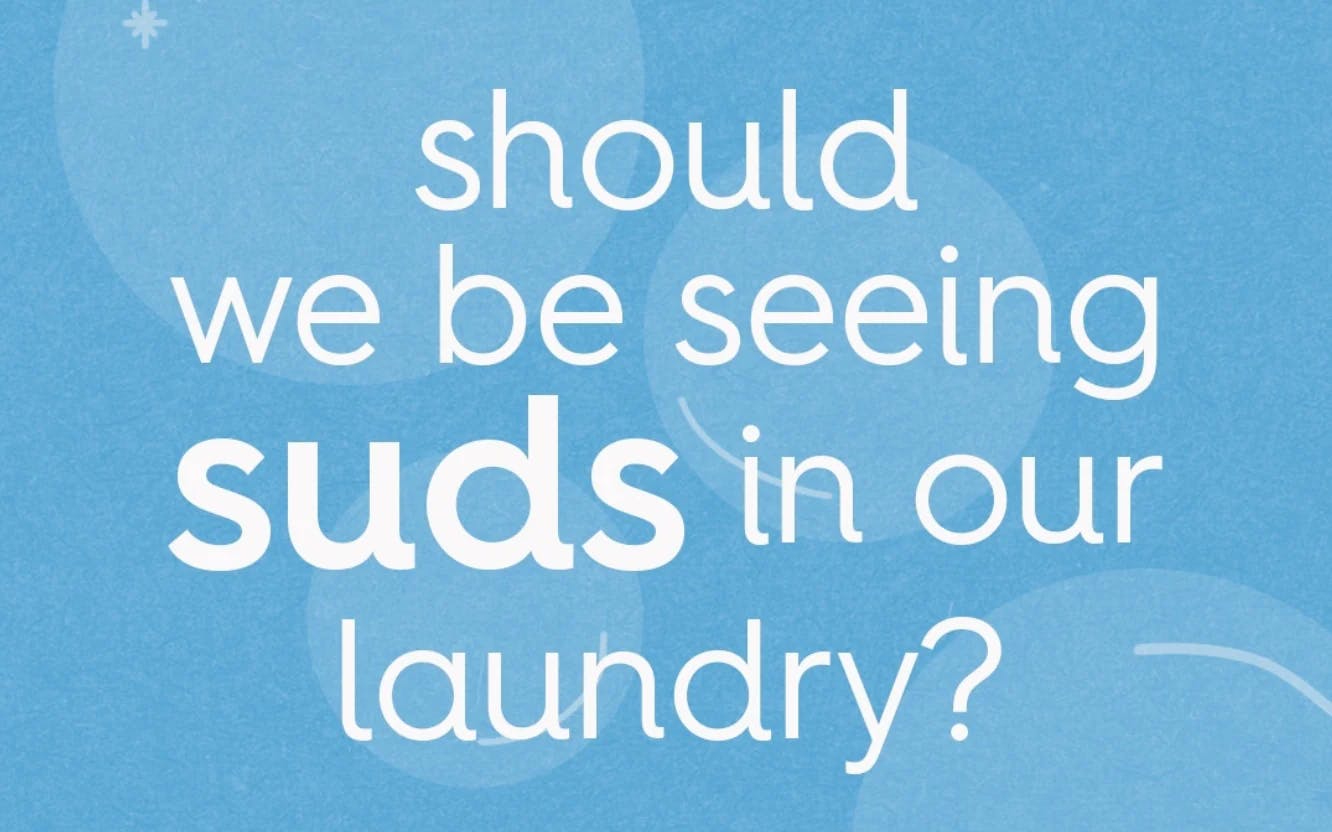 text: should we be seeing suds in our laundry?