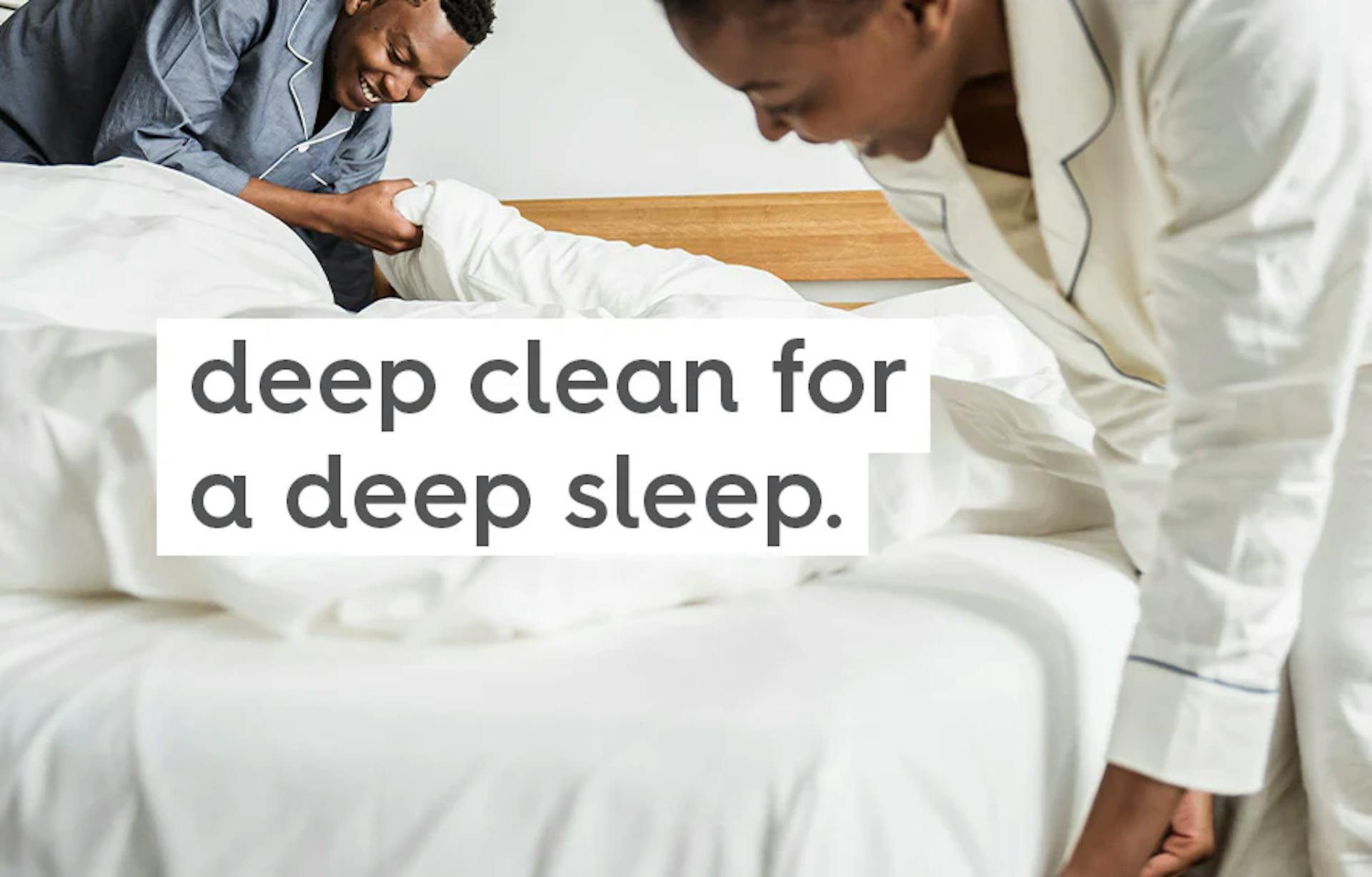 text: deep clean for a deep sleep