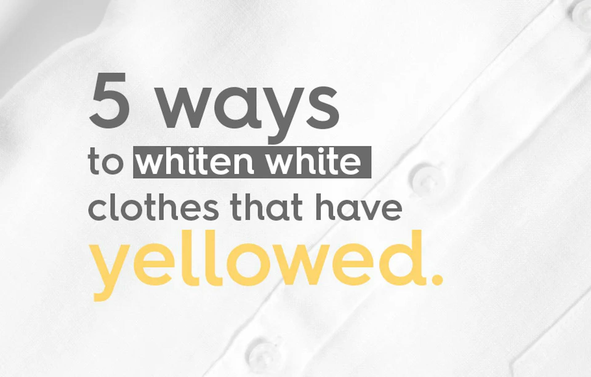 5 ways to whiten white clothes that have yellowed.