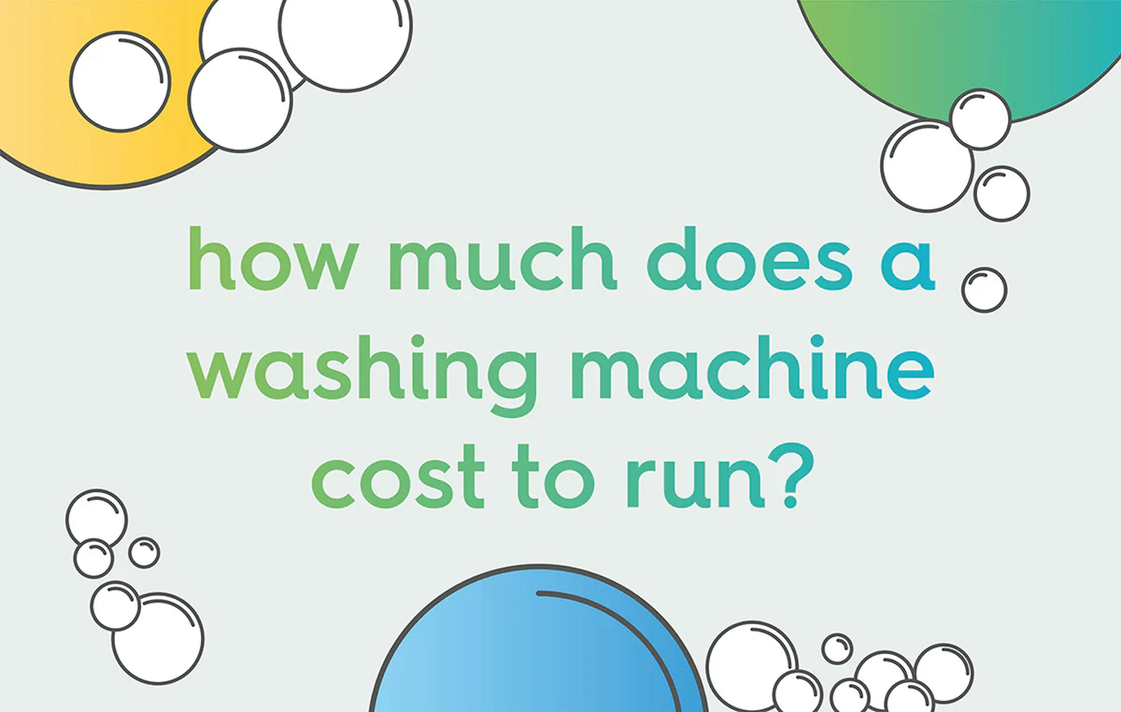 illustrated bubbles with text in the centre. text: how much does a washing machine cost to run?