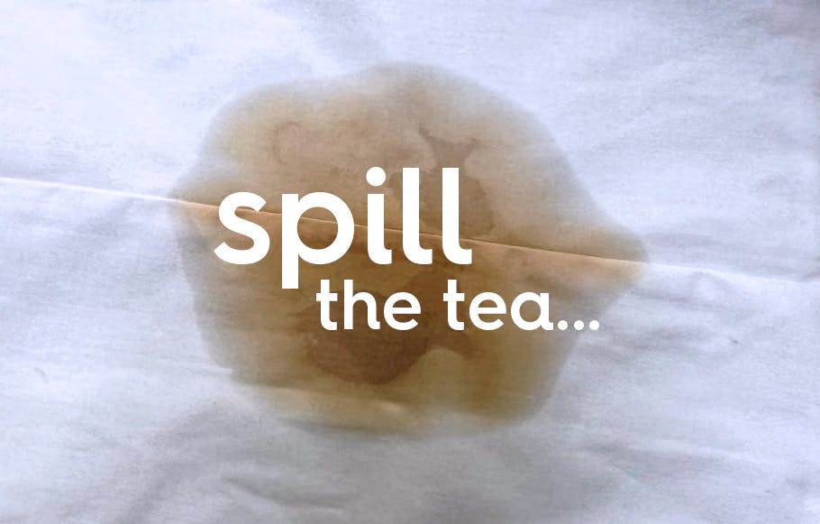 spill the tea...