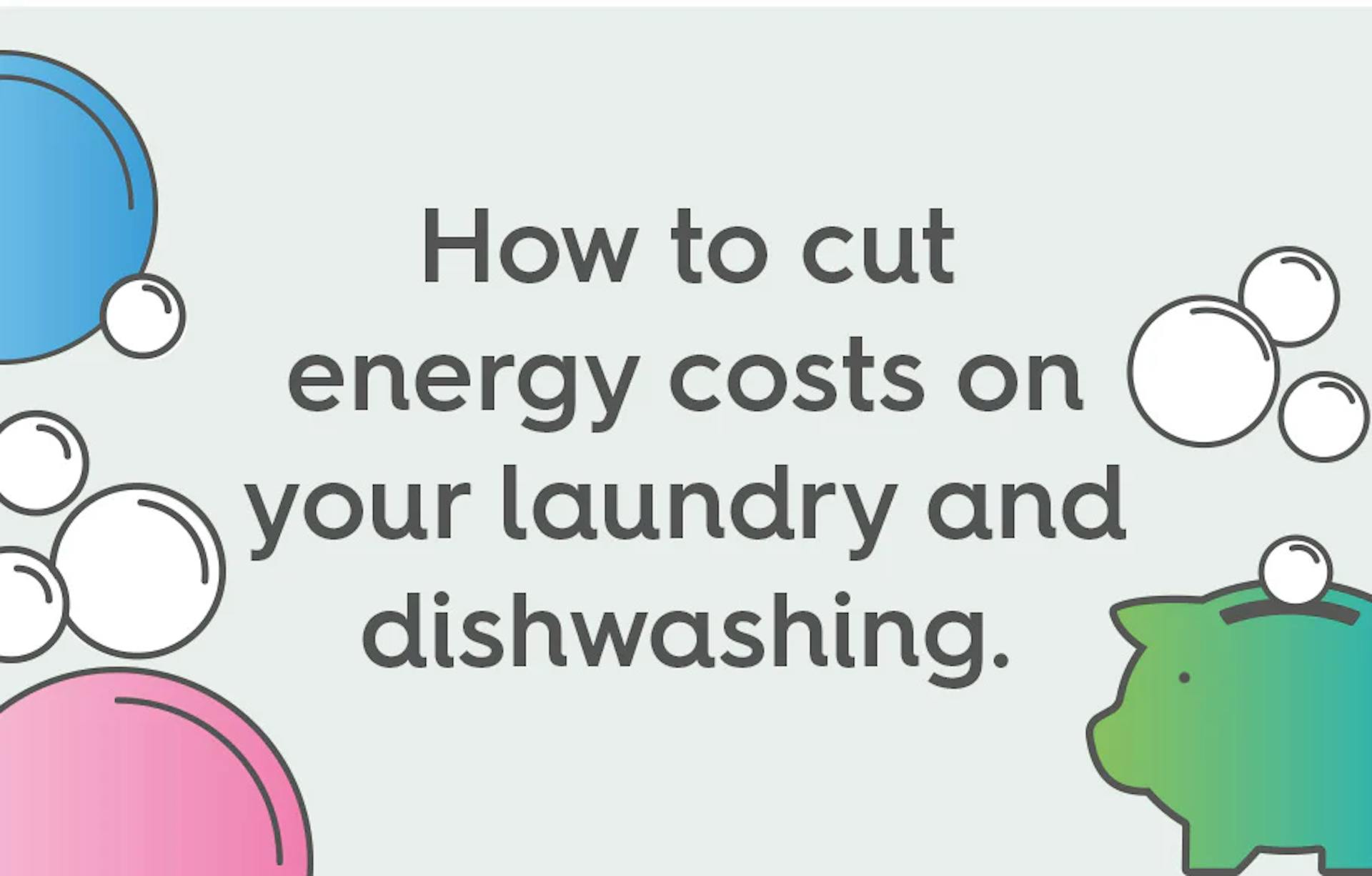 text: how to cut energy costs on your laundry and dishwashing