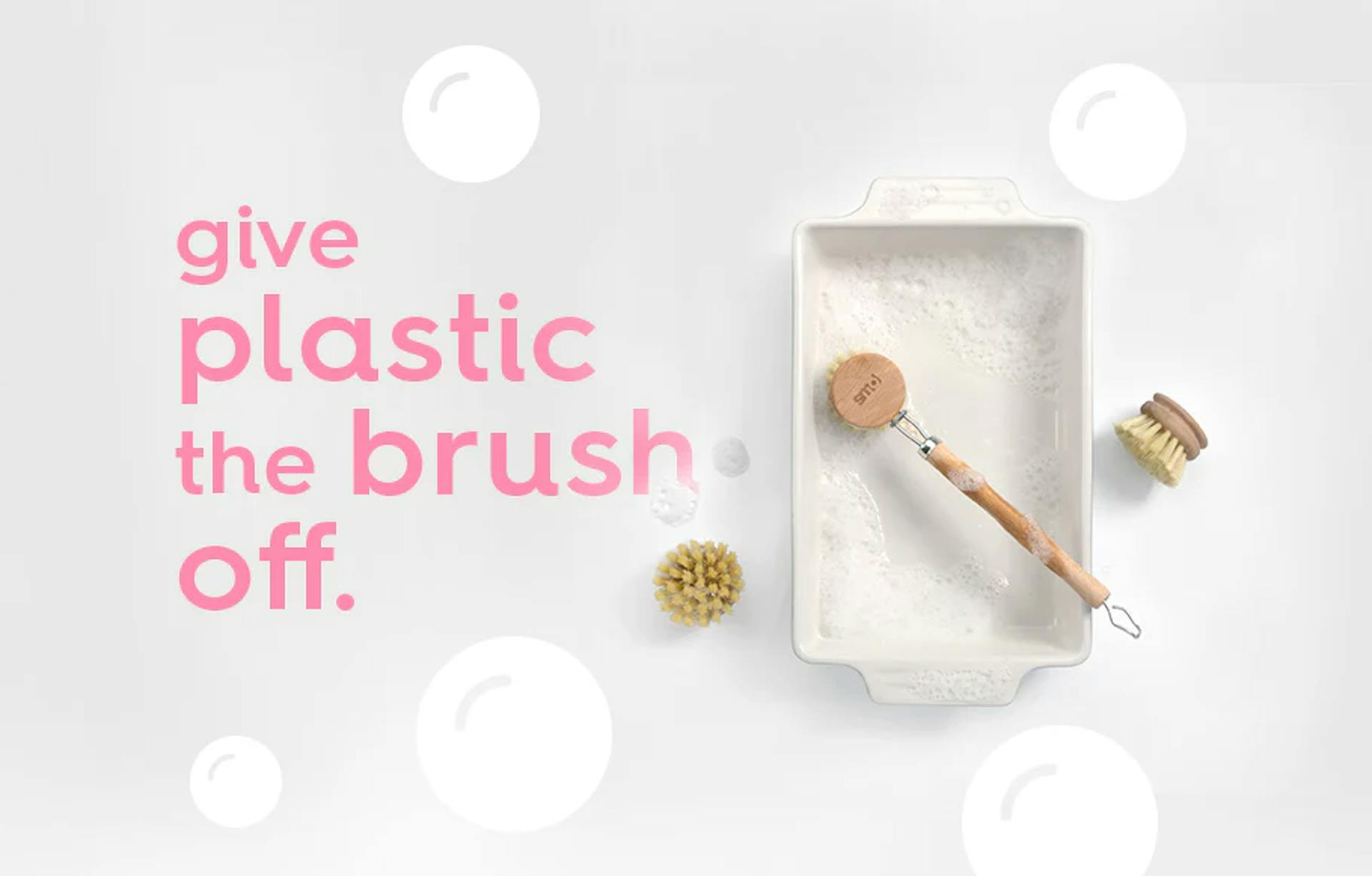 smol dishbrush. text: give plastic the brush off