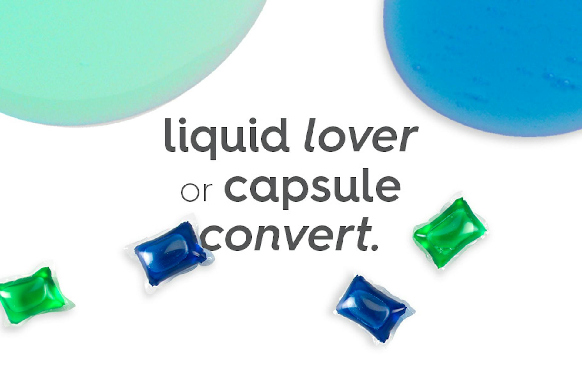 liquid lover or capsule convert.