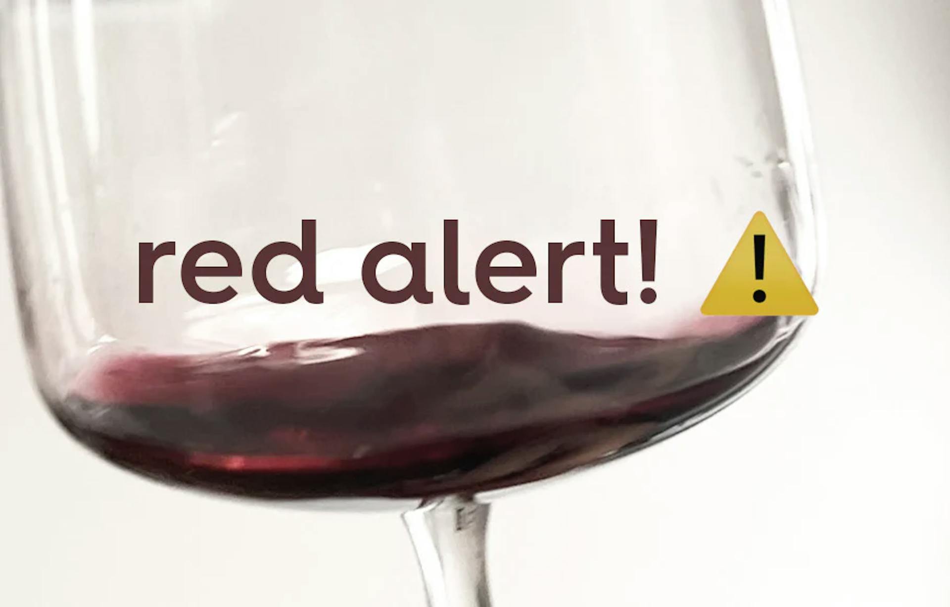 glass of red wine. text: red alert!