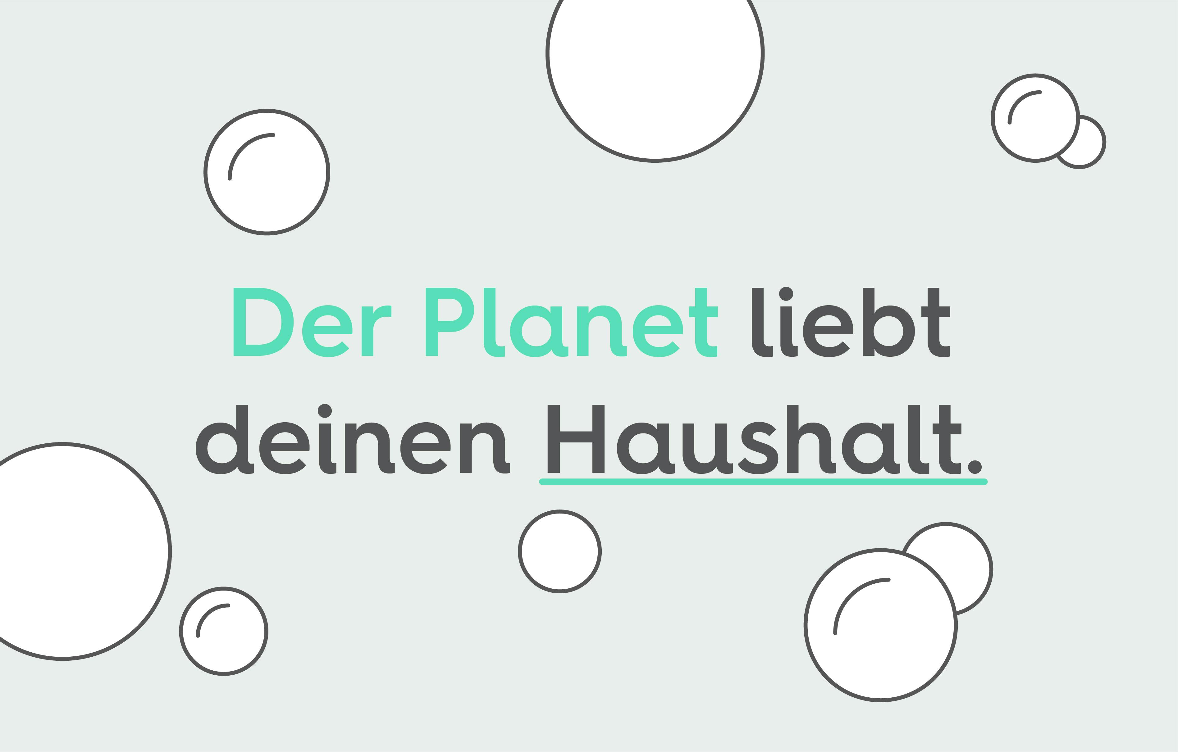 ein grauer Hintergrund mit weißen Blasen auf dem steht: Der Planet liebt deinen Haushalt.