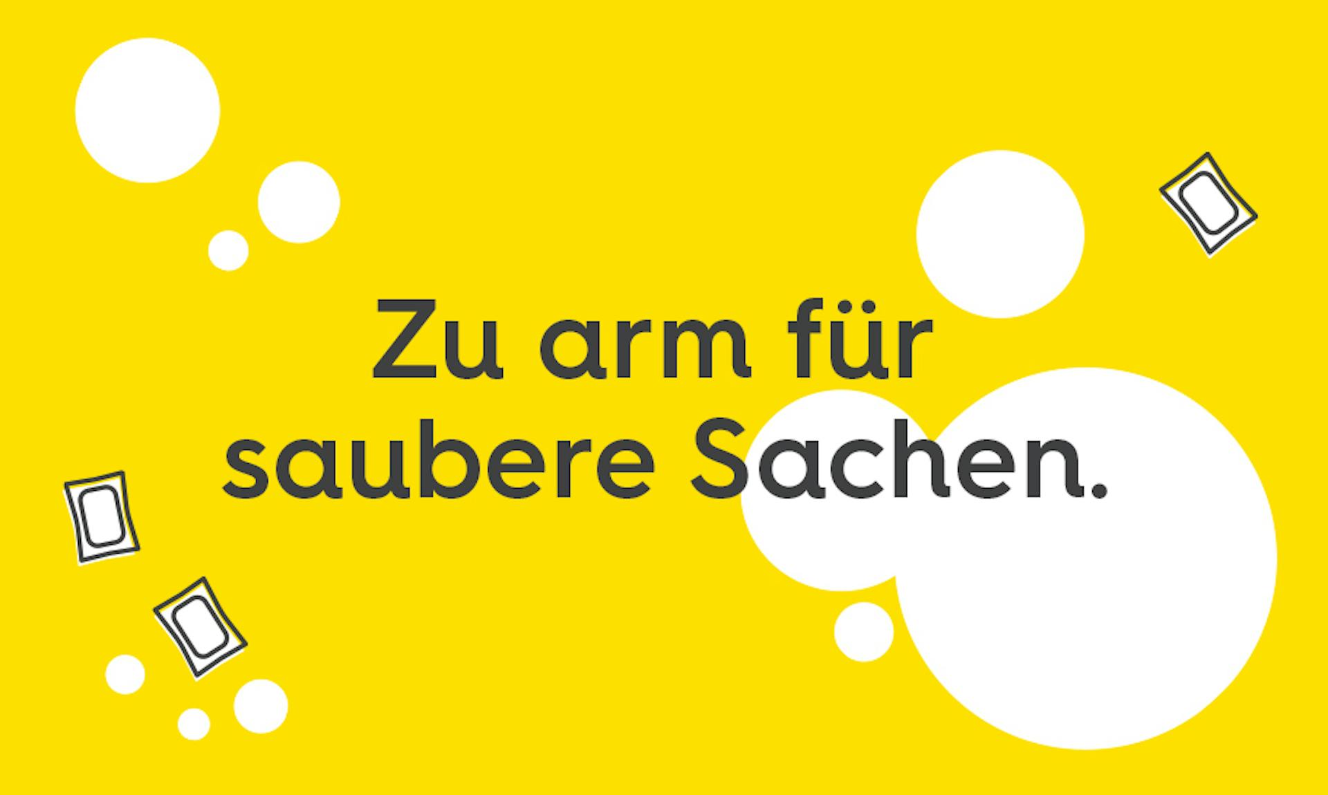 Gelber Hintergrund mit weißen Blasen und Waschmittelkapseln, Text: Zu arm für saubere Sachen.