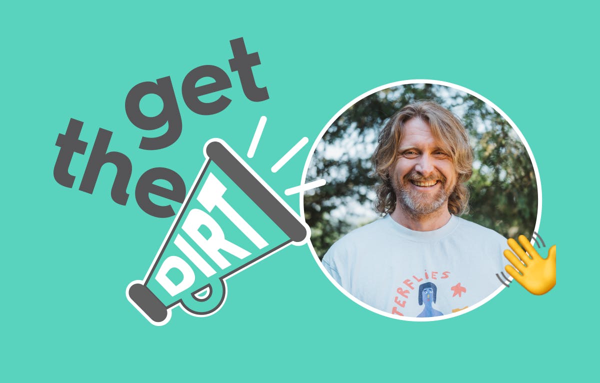 a photo of our chief creative officer Matt. text: get the dirt