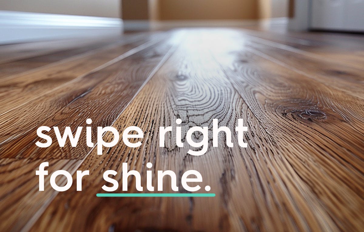 image of laminate floor with text overlay, text: swipe right for shine.