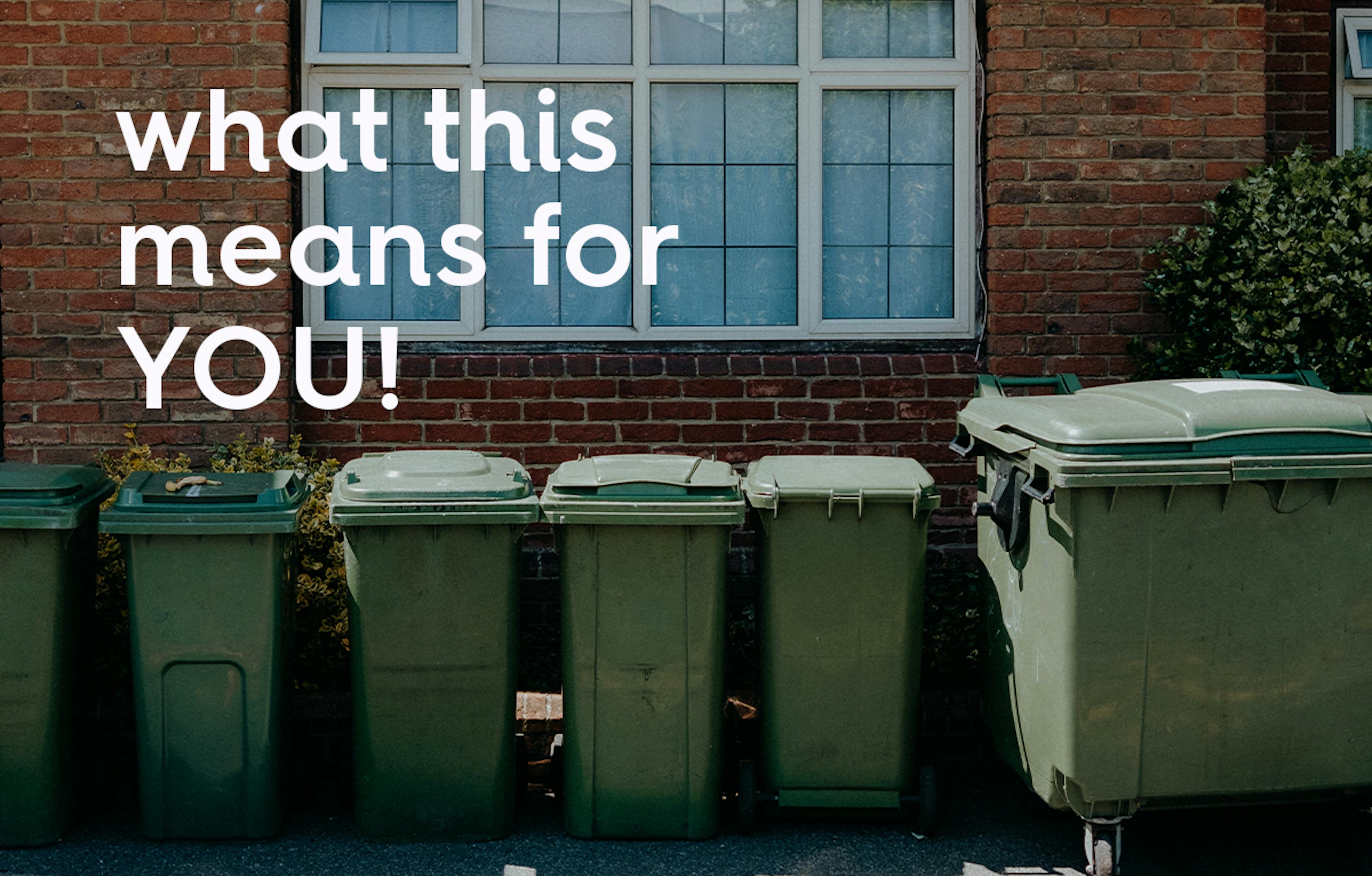 image of green bin in front of house with text overlay, text: what this means for YOU! 