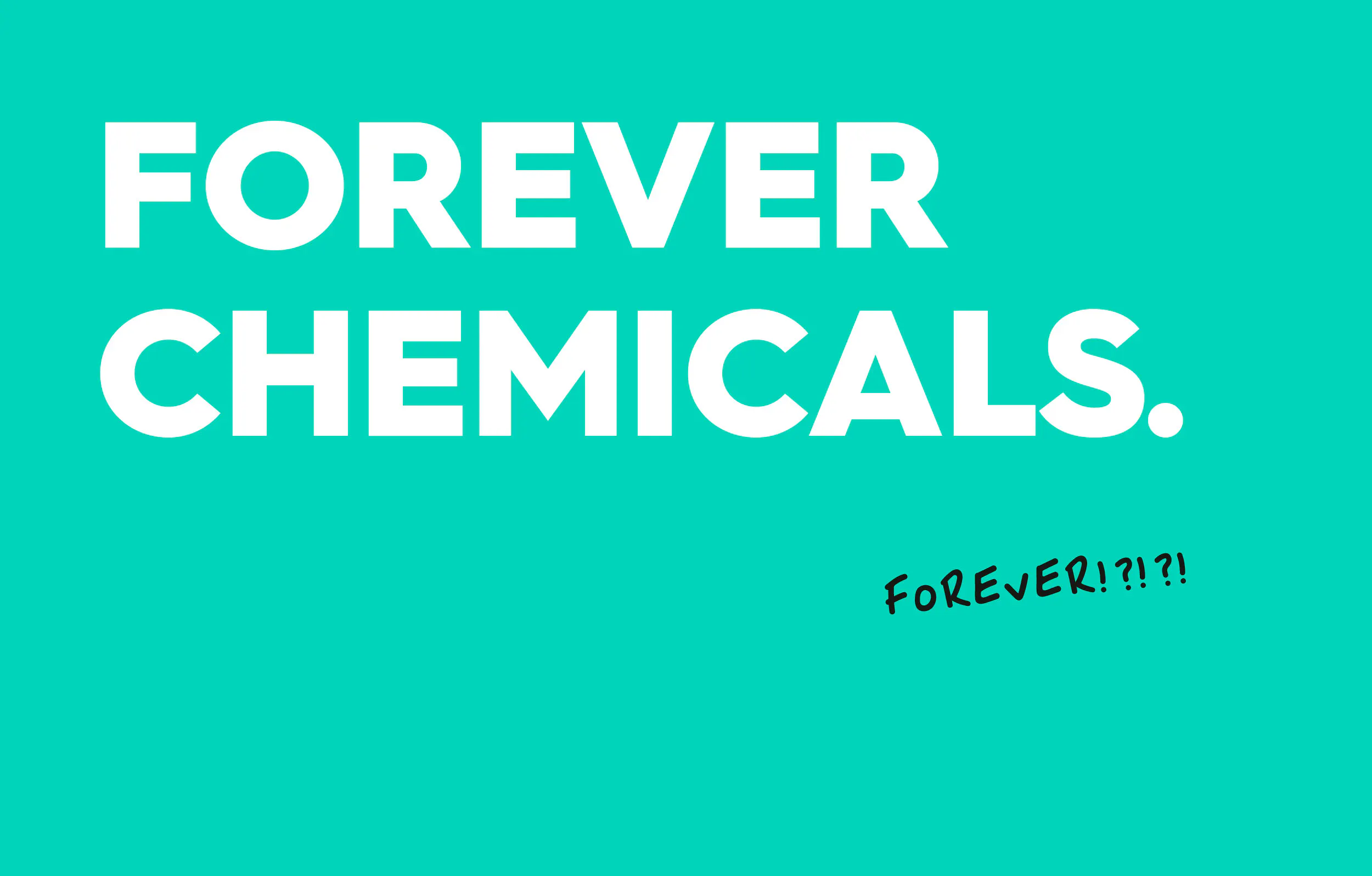 Forever chemicals.. Forever!?!?!
