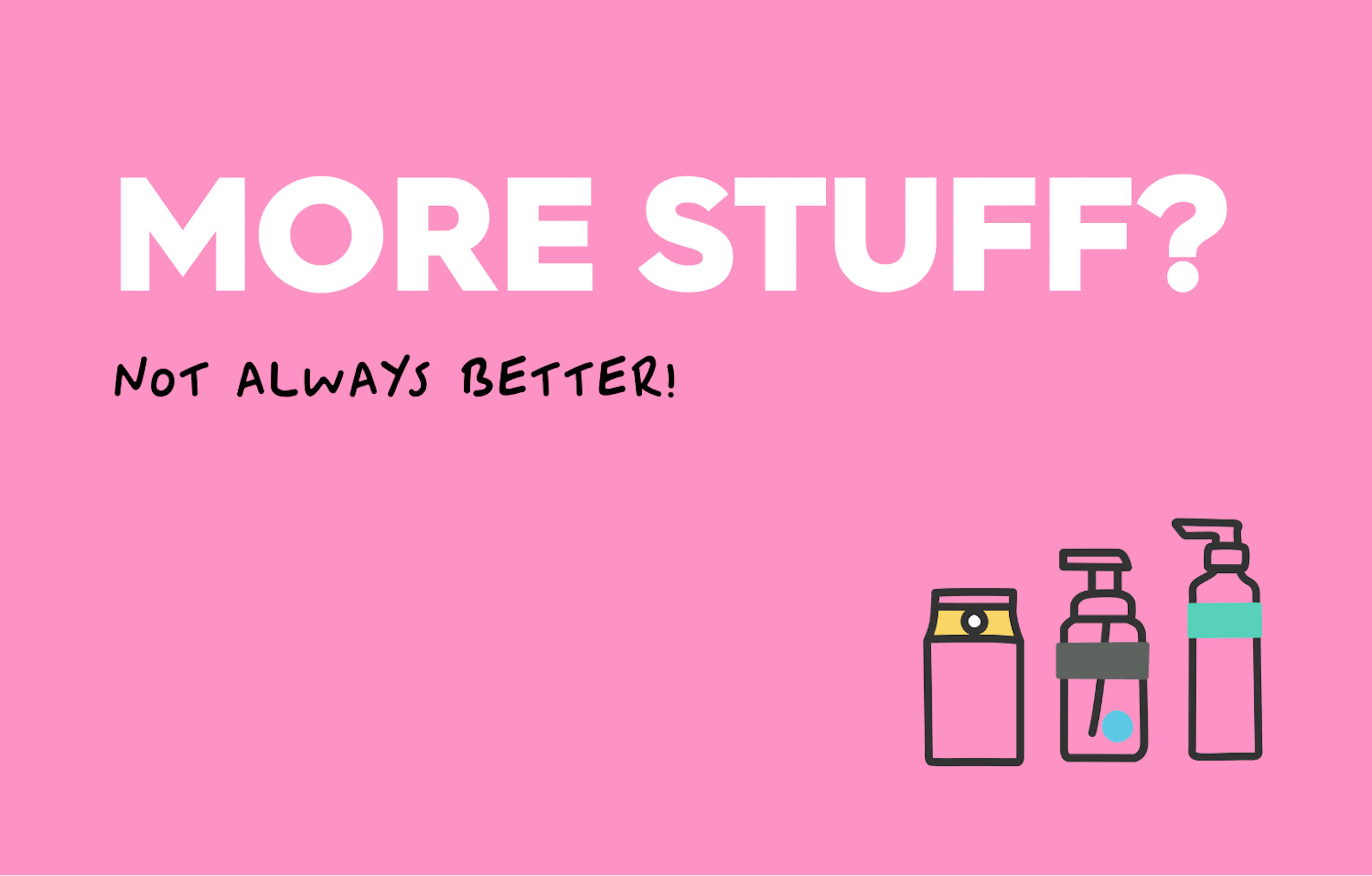 text: more stuff? not always better