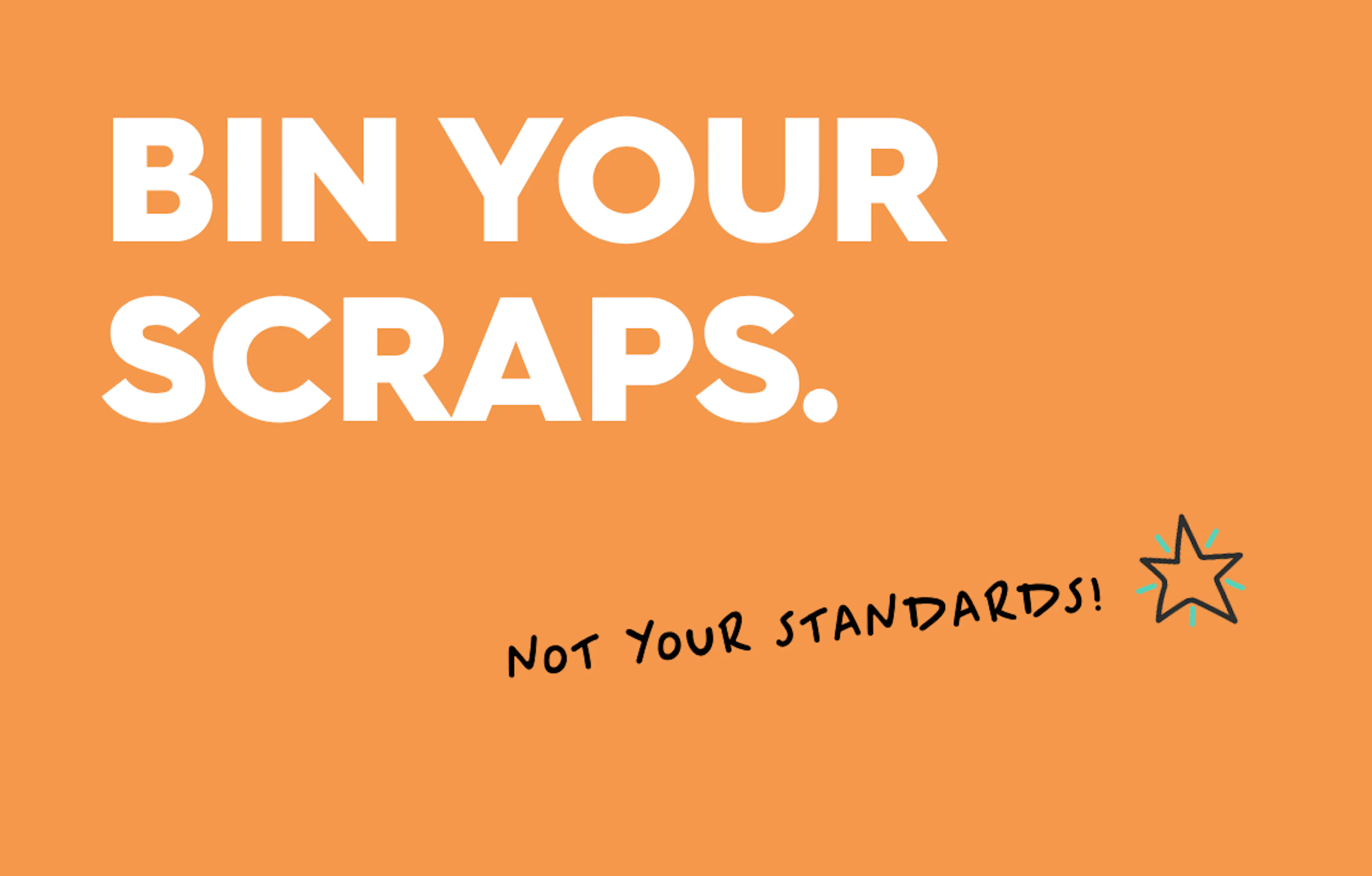 orange background with text reading: bin your scraps, not your standards. icon of a star.