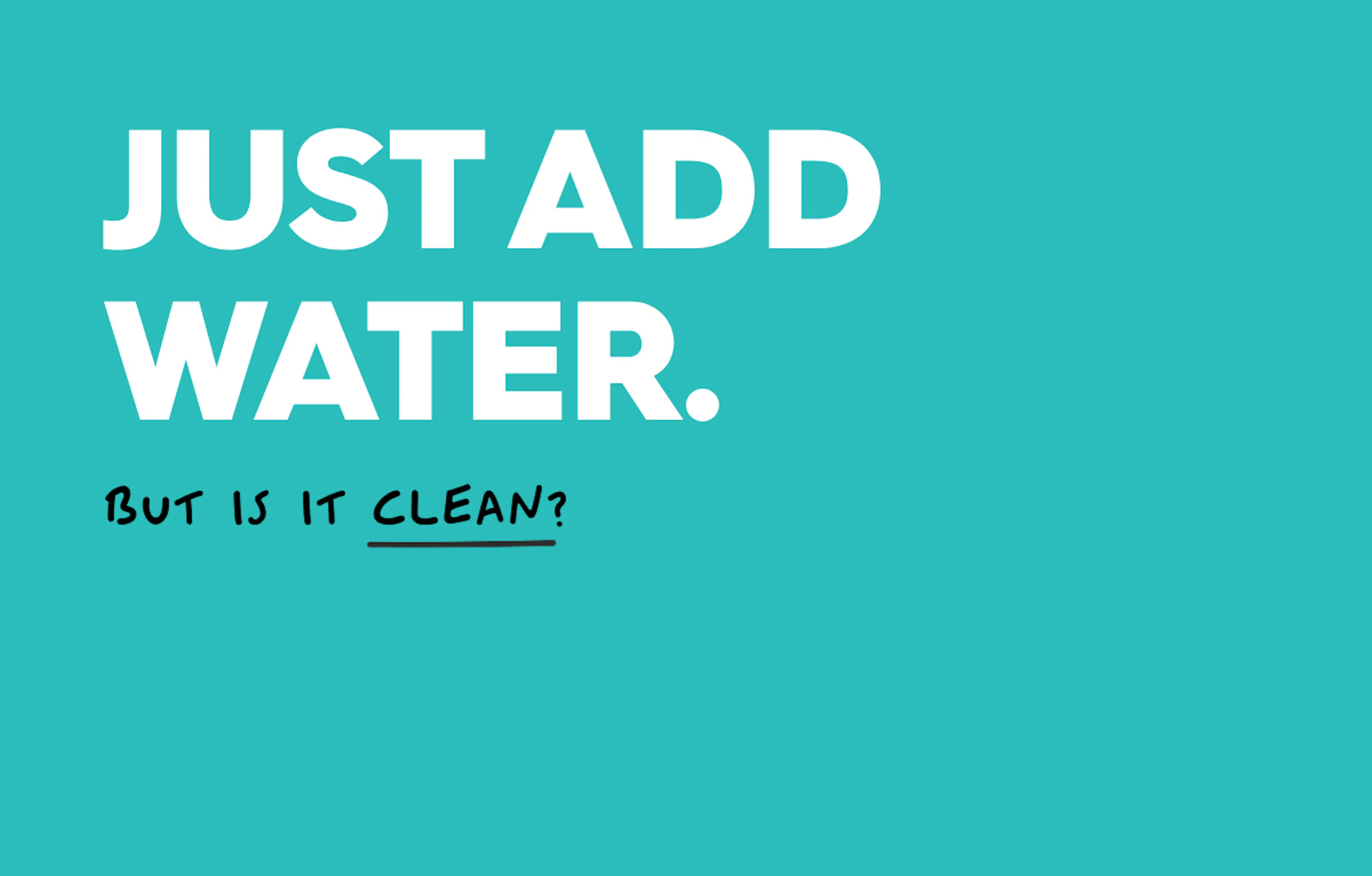 blue background, text reads: Just add water, but is it clean?
