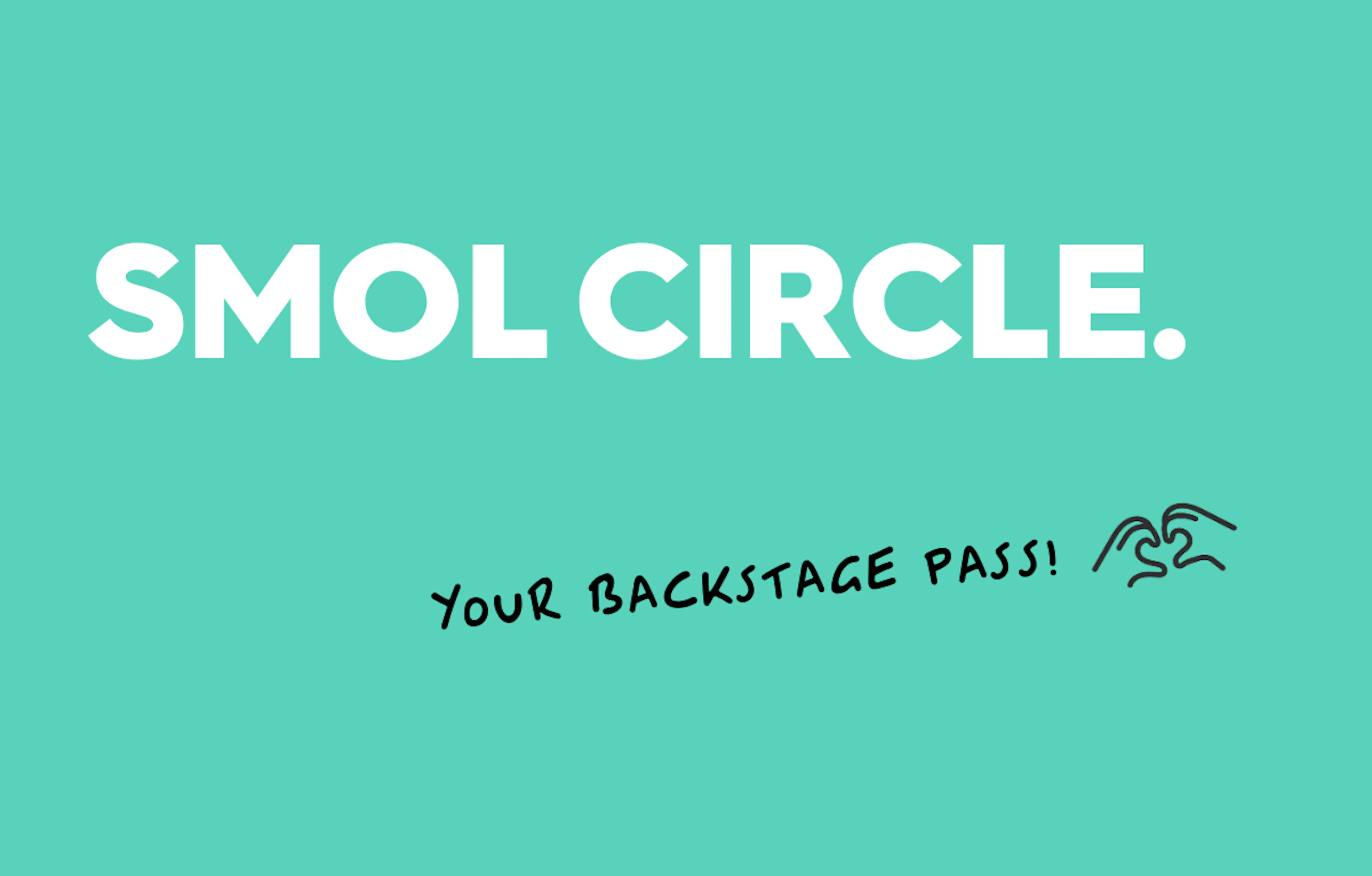 text: smol circle, your backstage pass