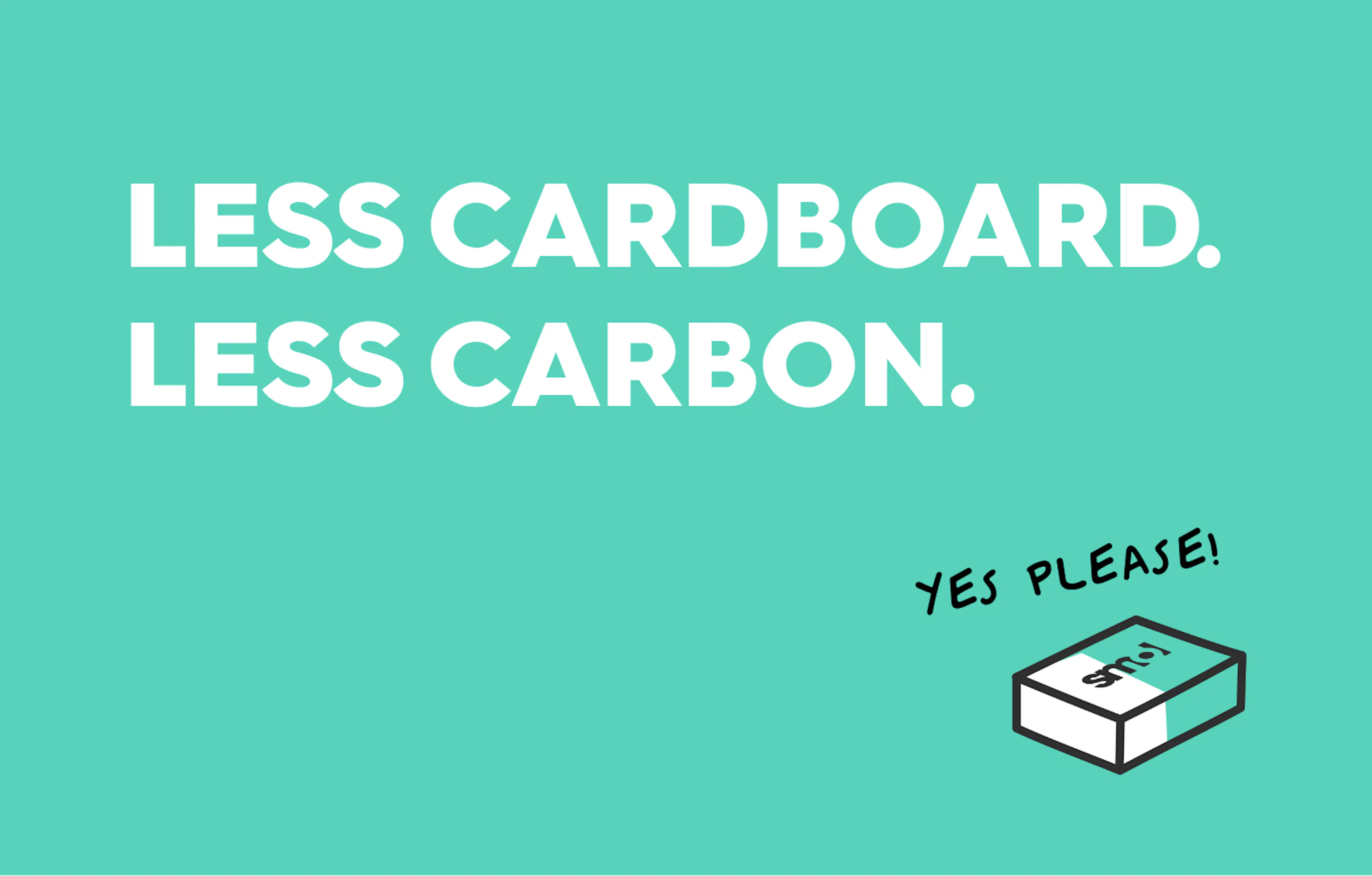 text reads: less cardboard, less carbon. yes please!