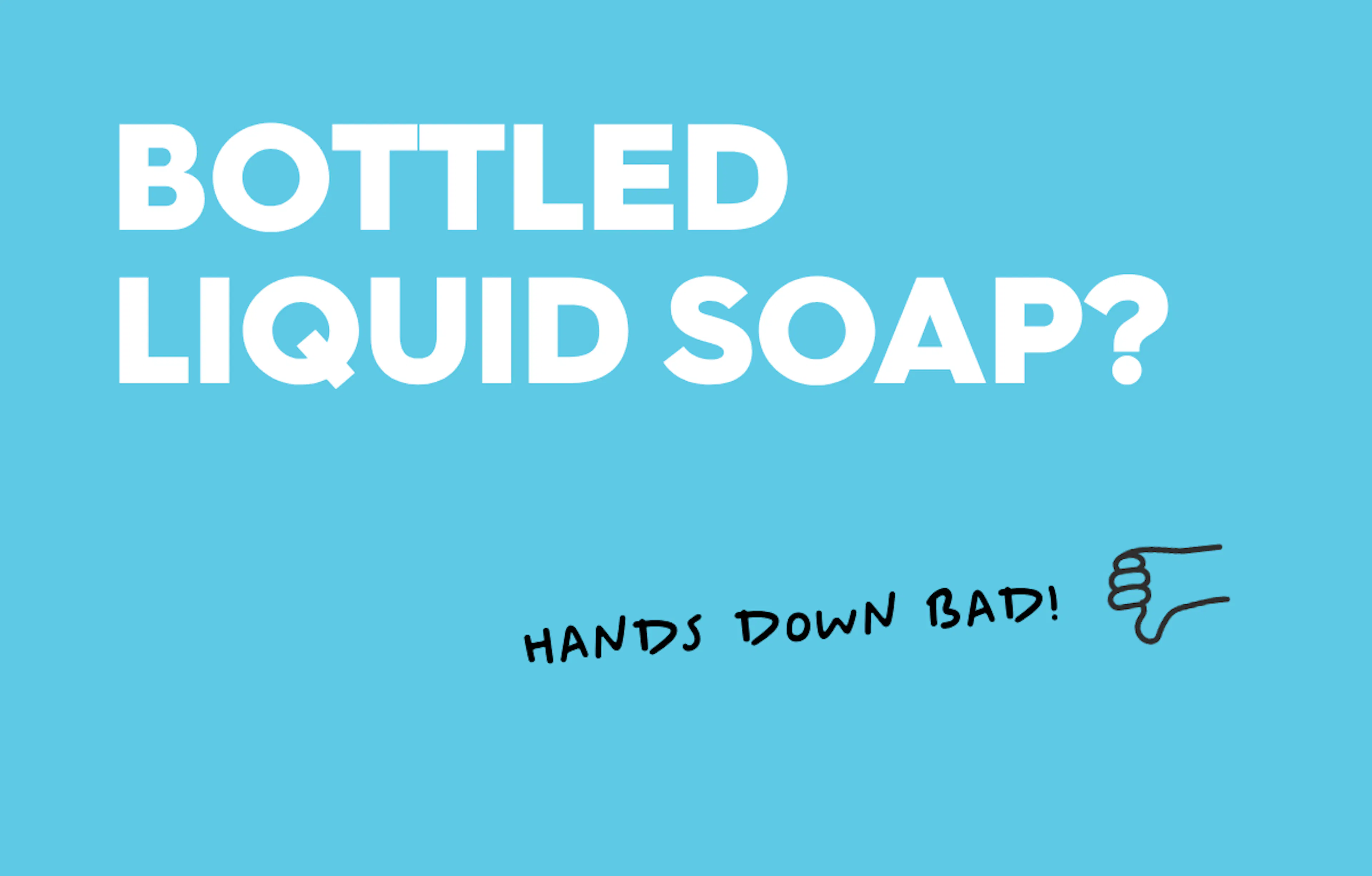 text reads: bottled liquid soap? hands down bad