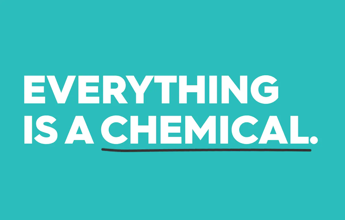 text: EVERYTHING IS A CHEMICAL.
