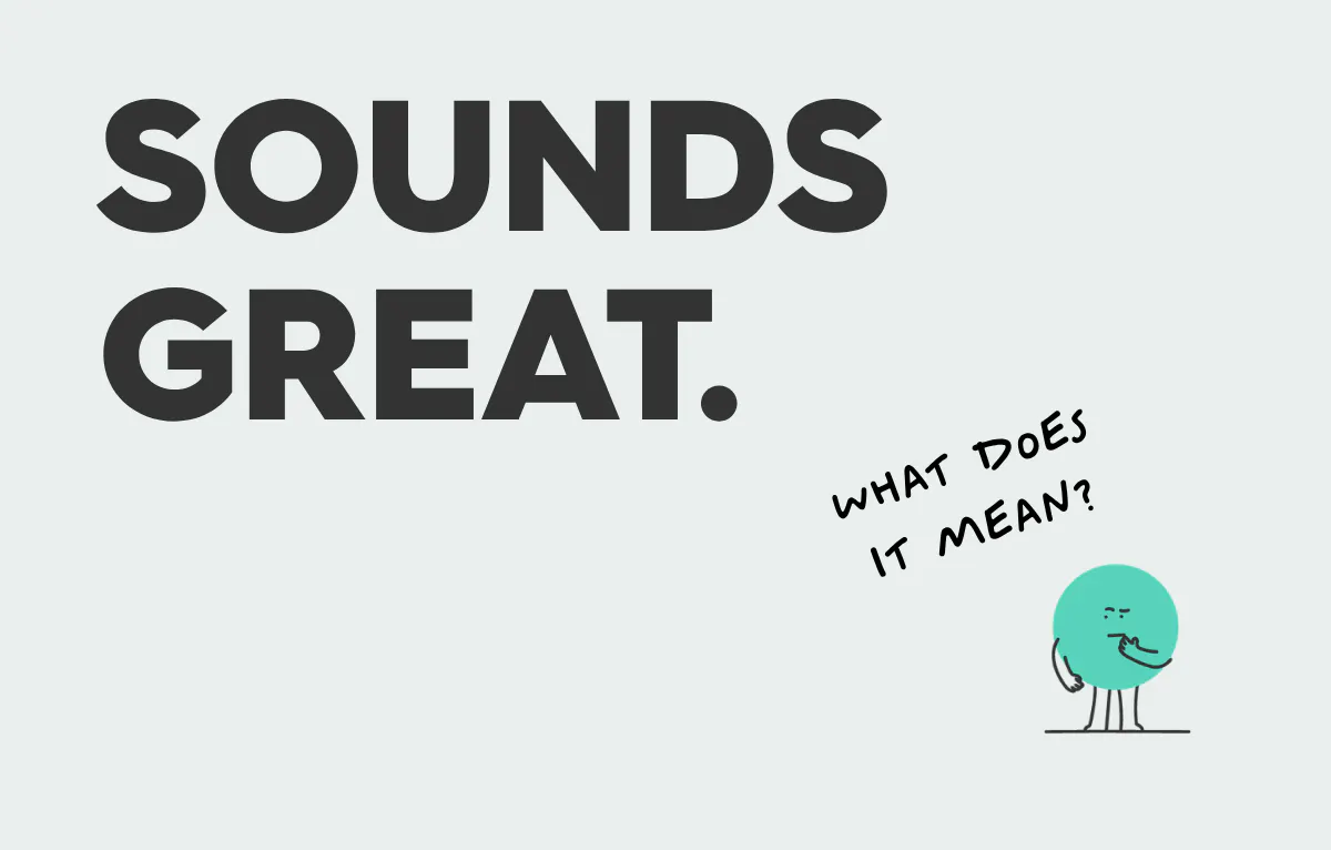 text: sounds great, what does it mean?