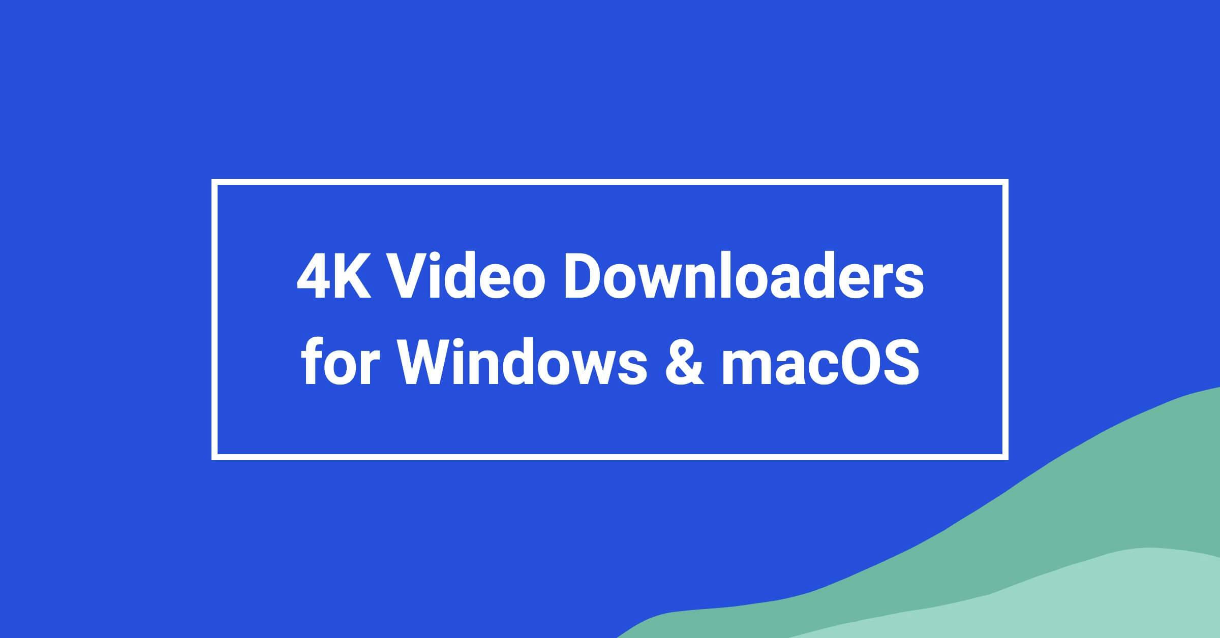 (2024) Best 4K Video Downloaders for Windows and macOS
