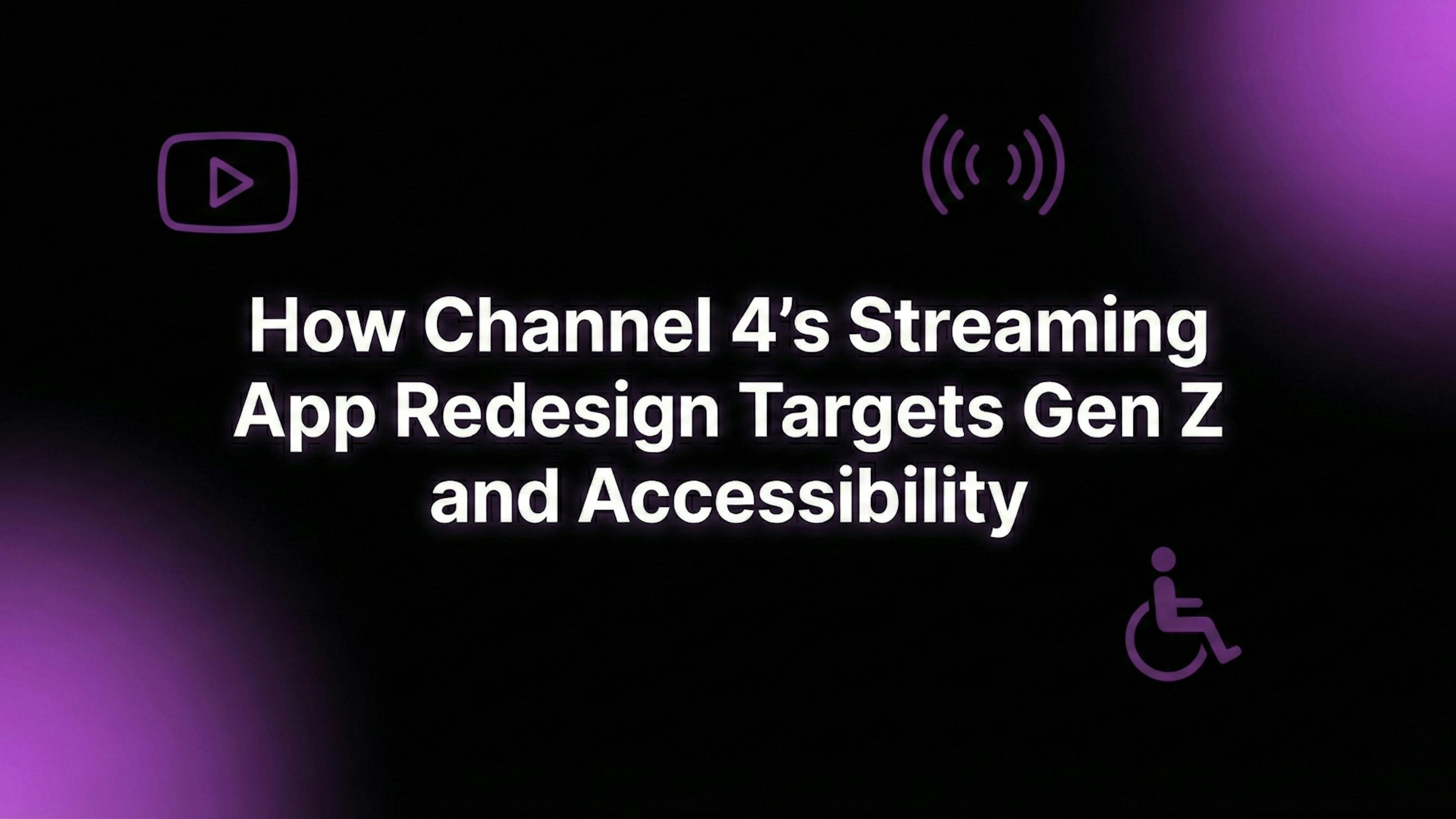 How Channel 4's Streaming App Redesign Targets Gen Z and Accessibility