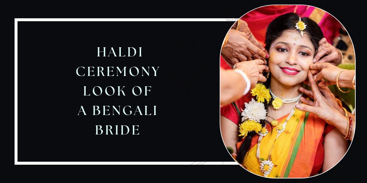 15 Awe-Inspiring Bengali Bridal Haldi Look For Glamorous Brides - blog poster