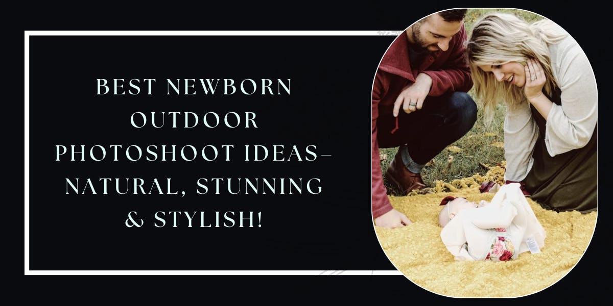 Best Newborn Outdoor Photoshoot Ideas–Natural, Stunning & Stylish - blog poster