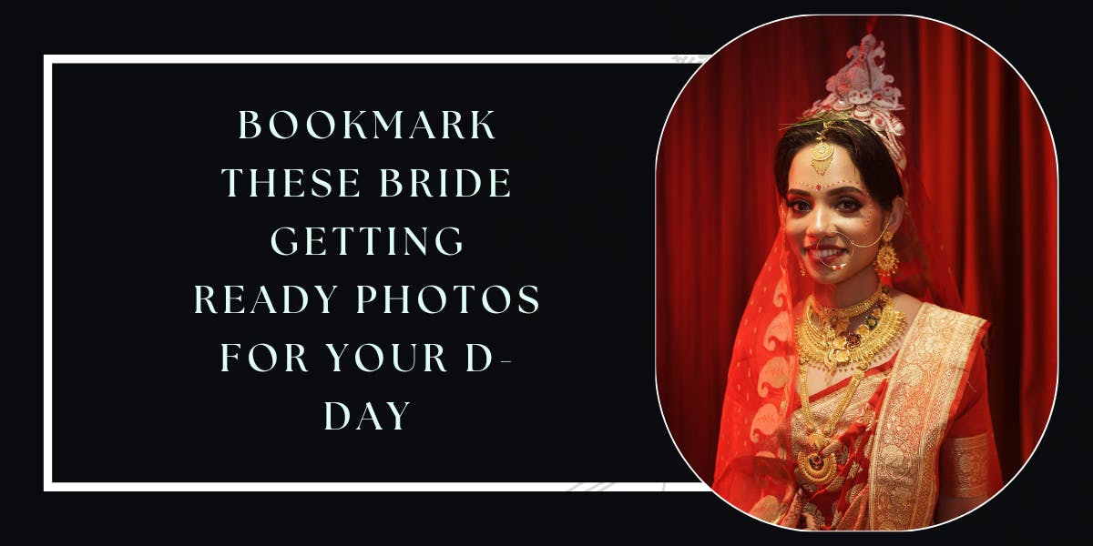 Bookmark These Bride Getting Ready Photos For Your D-Day - blog poster