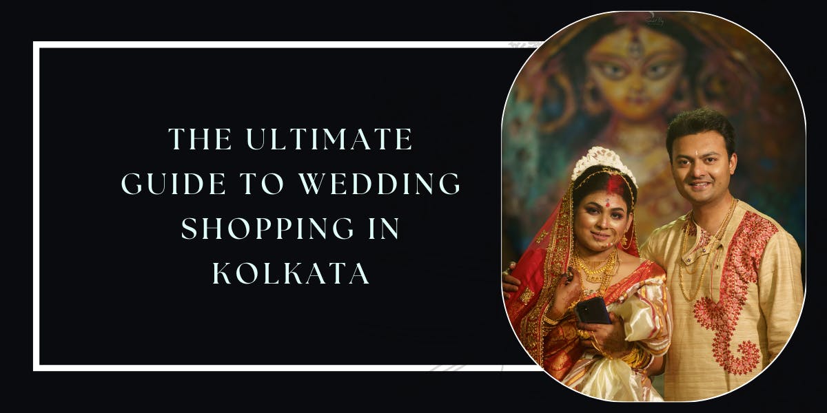 The Ultimate Guide To Wedding Shopping In Kolkata - blog poster