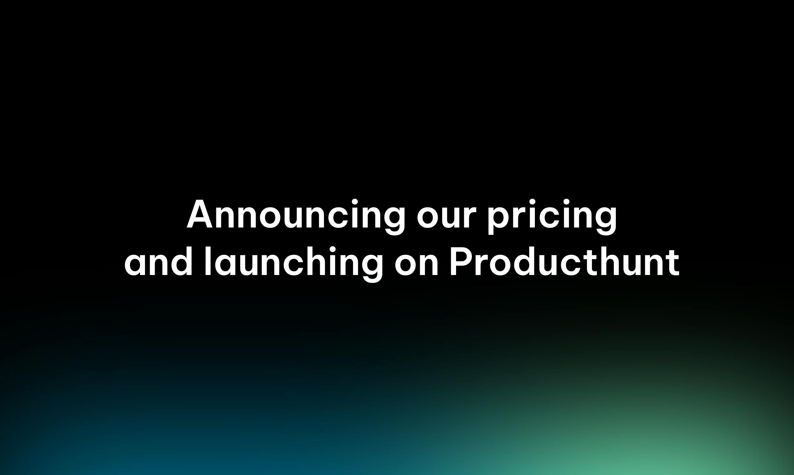 Announcing our pricing and launching on Producthunt