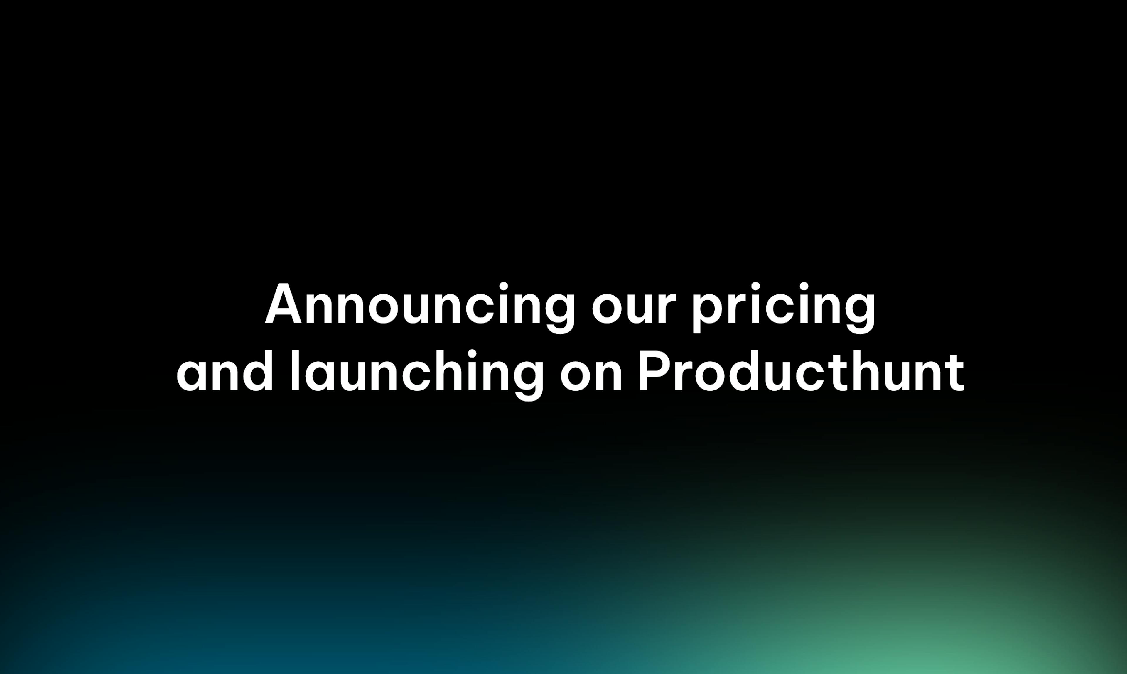 Announcing our pricing and launching on Producthunt