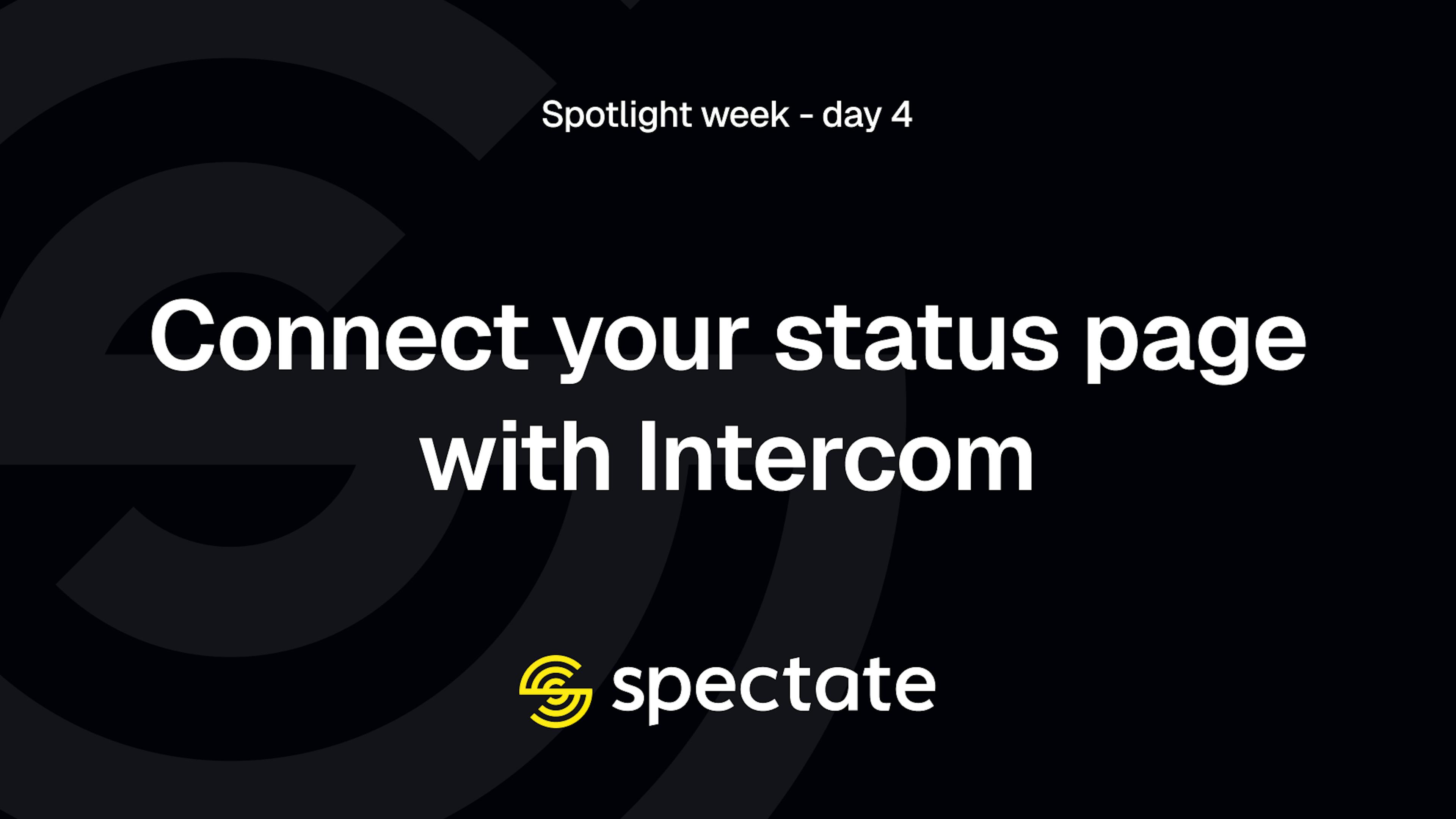 Spotlight week day 4: Connect your status page with Intercom