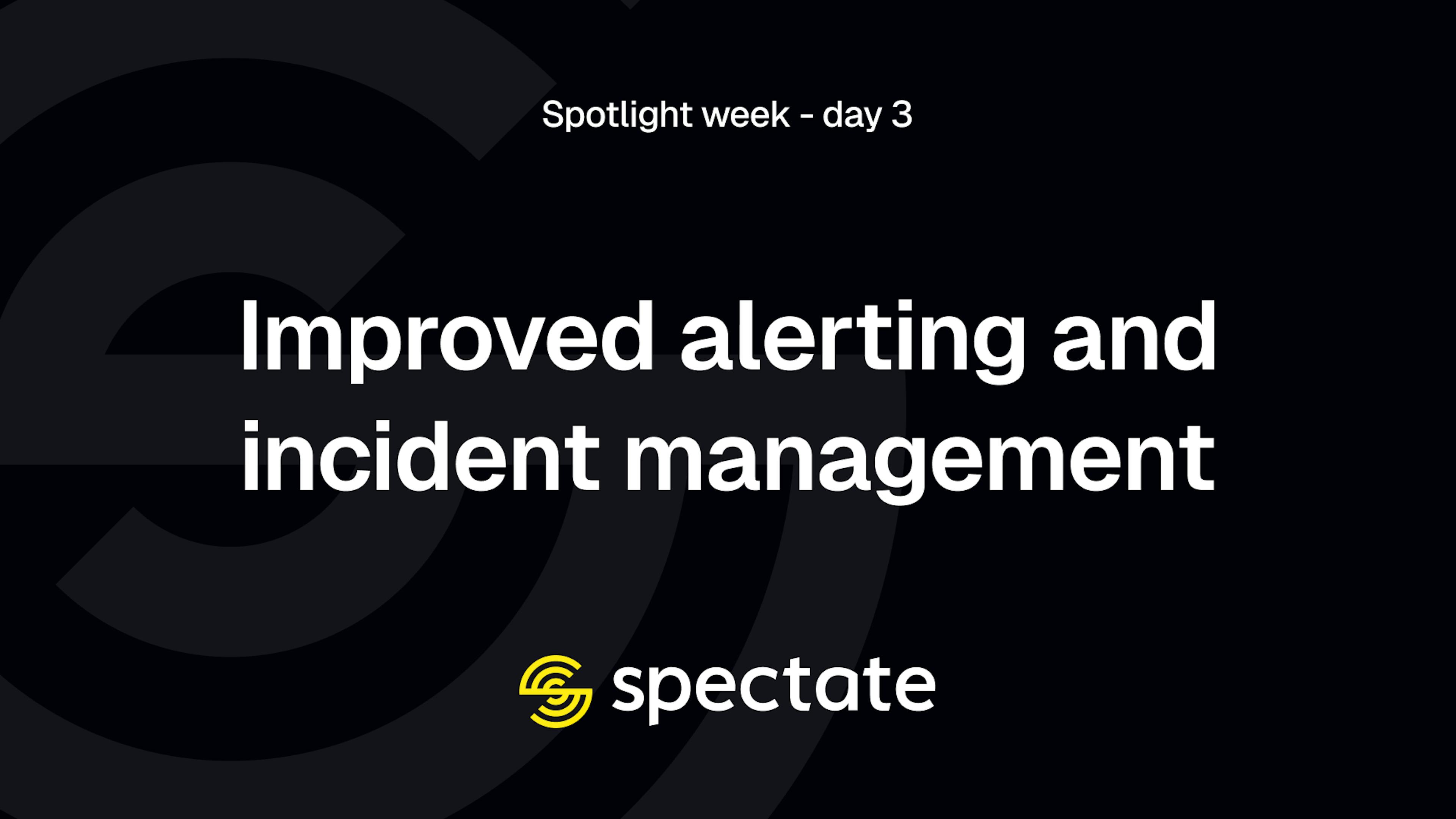 Spotlight week day 3: Improved alerting and incident management