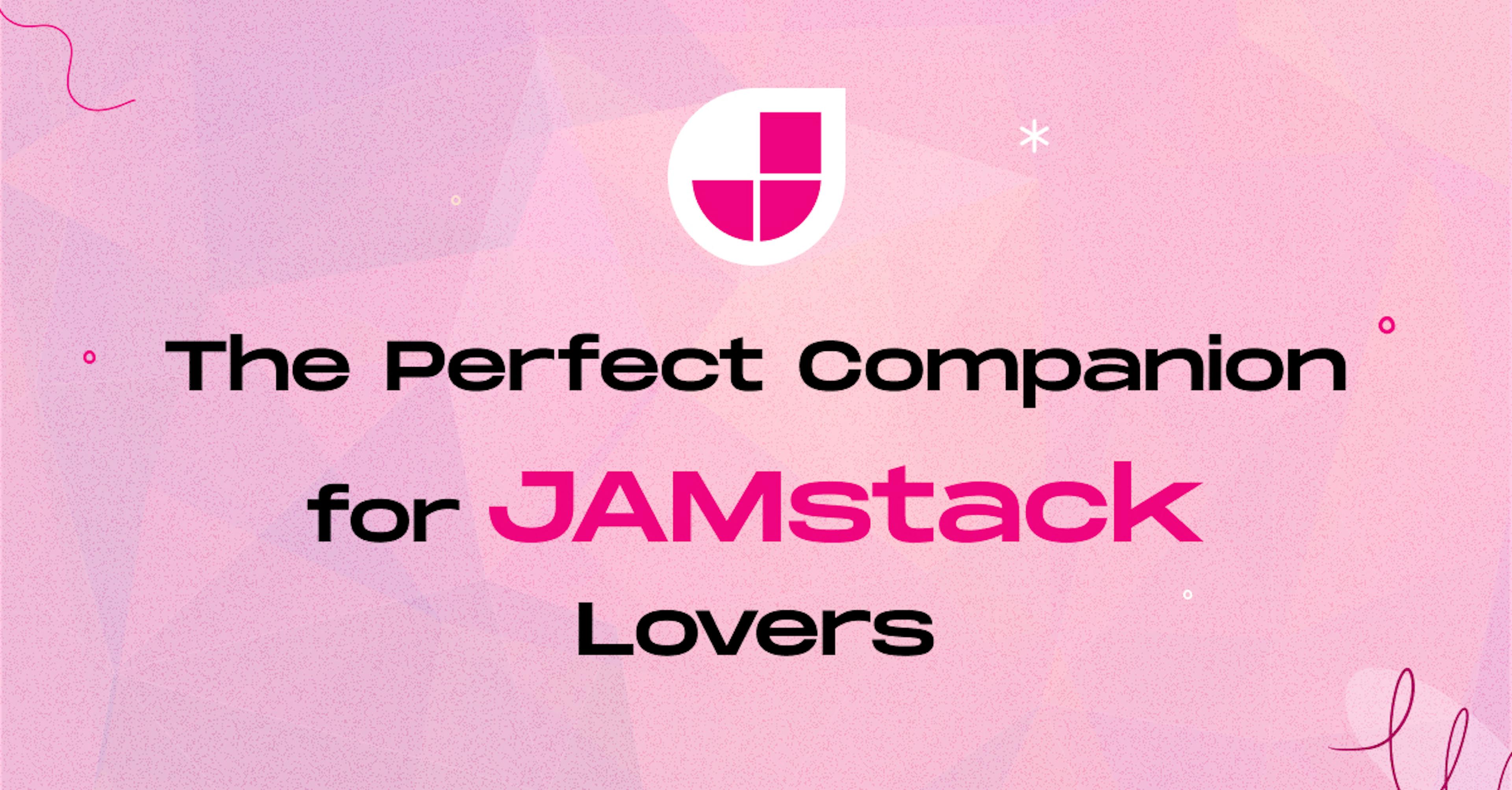 Perfect Companion for JAMstack Lover