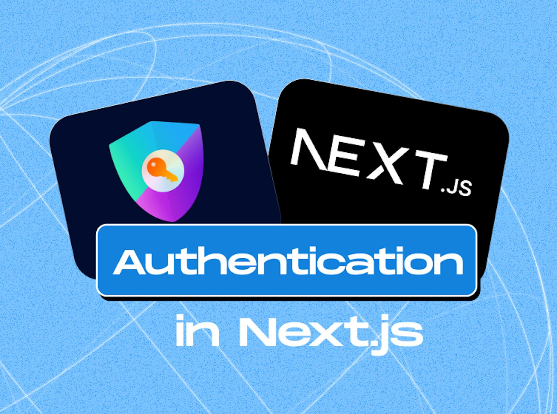 A Complete Guide to Exploring Authentication in Next.js