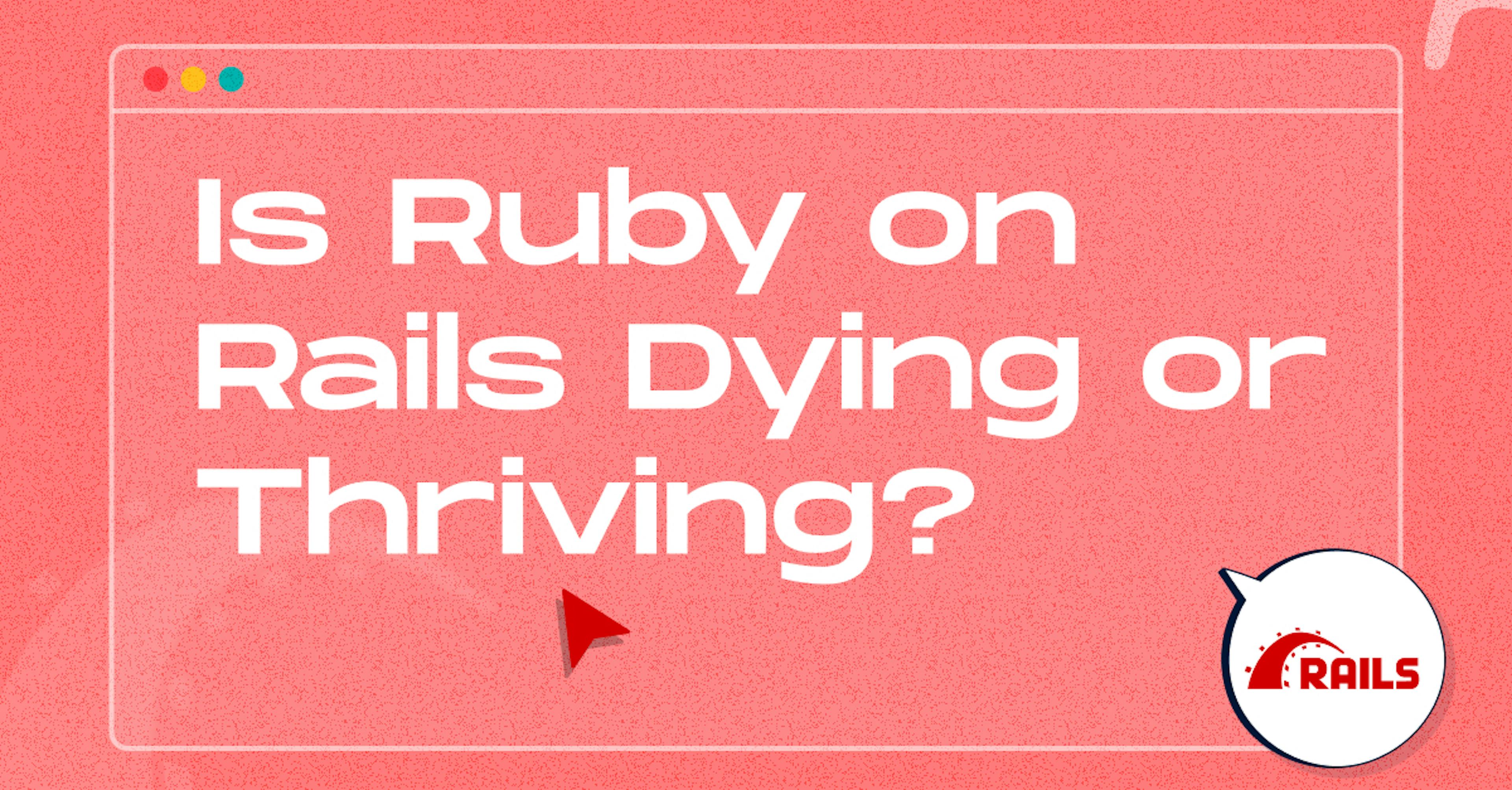  Is Ruby on Rails Dying or Thriving?