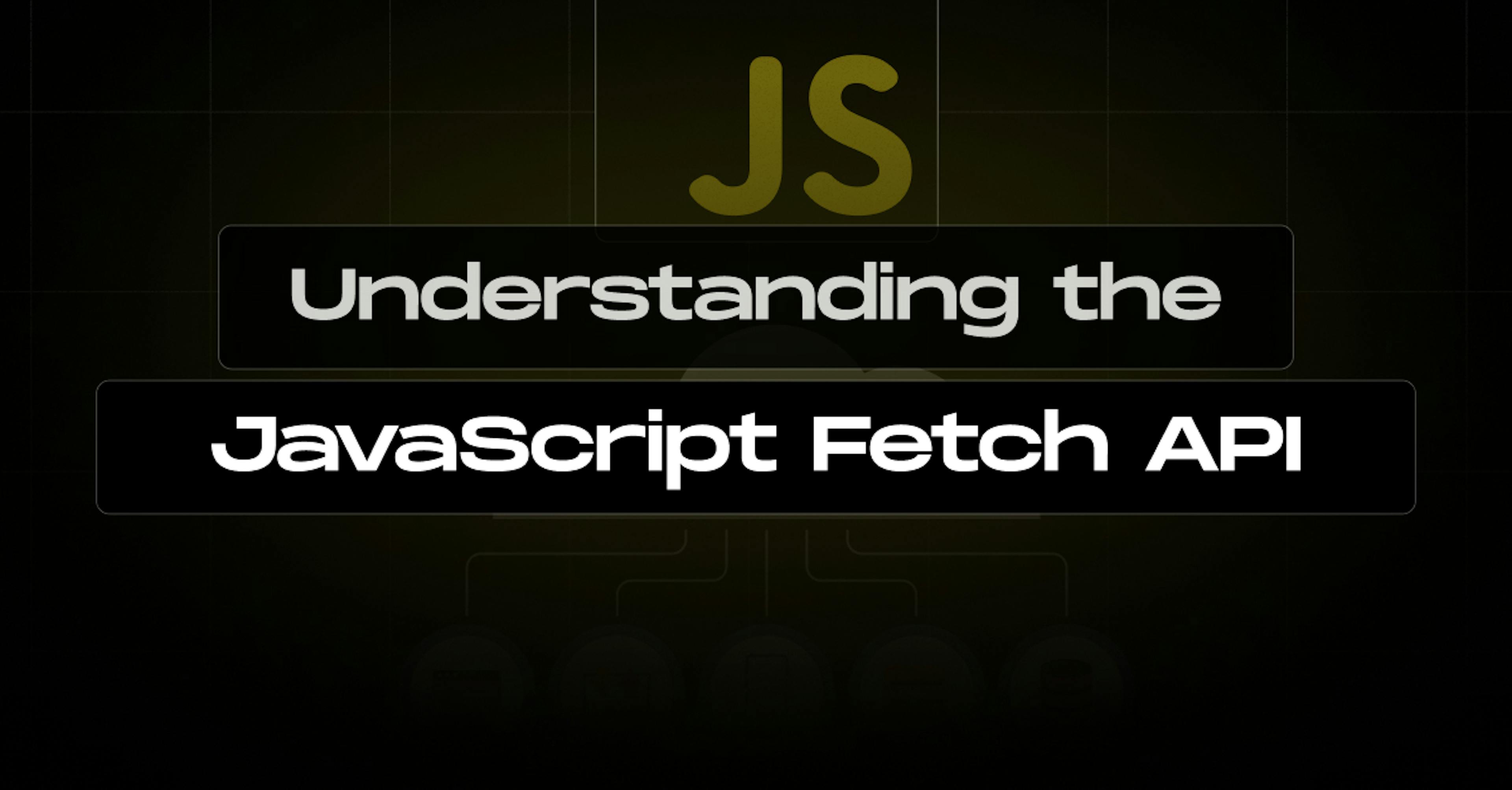 Understanding-the-JavaScript-Fetch-API