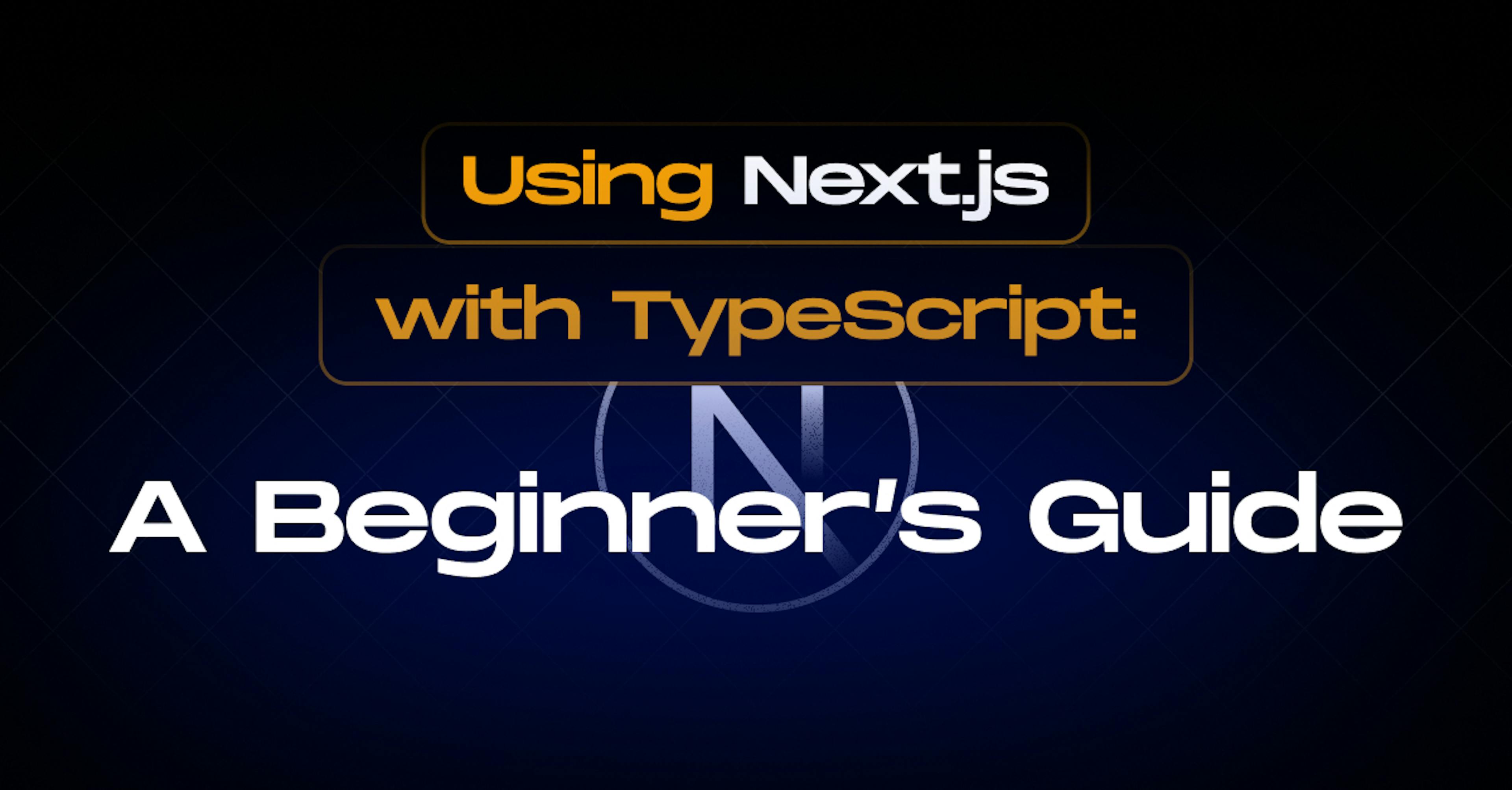 Using Next.js with TypeScript: A Beginner’s Guide